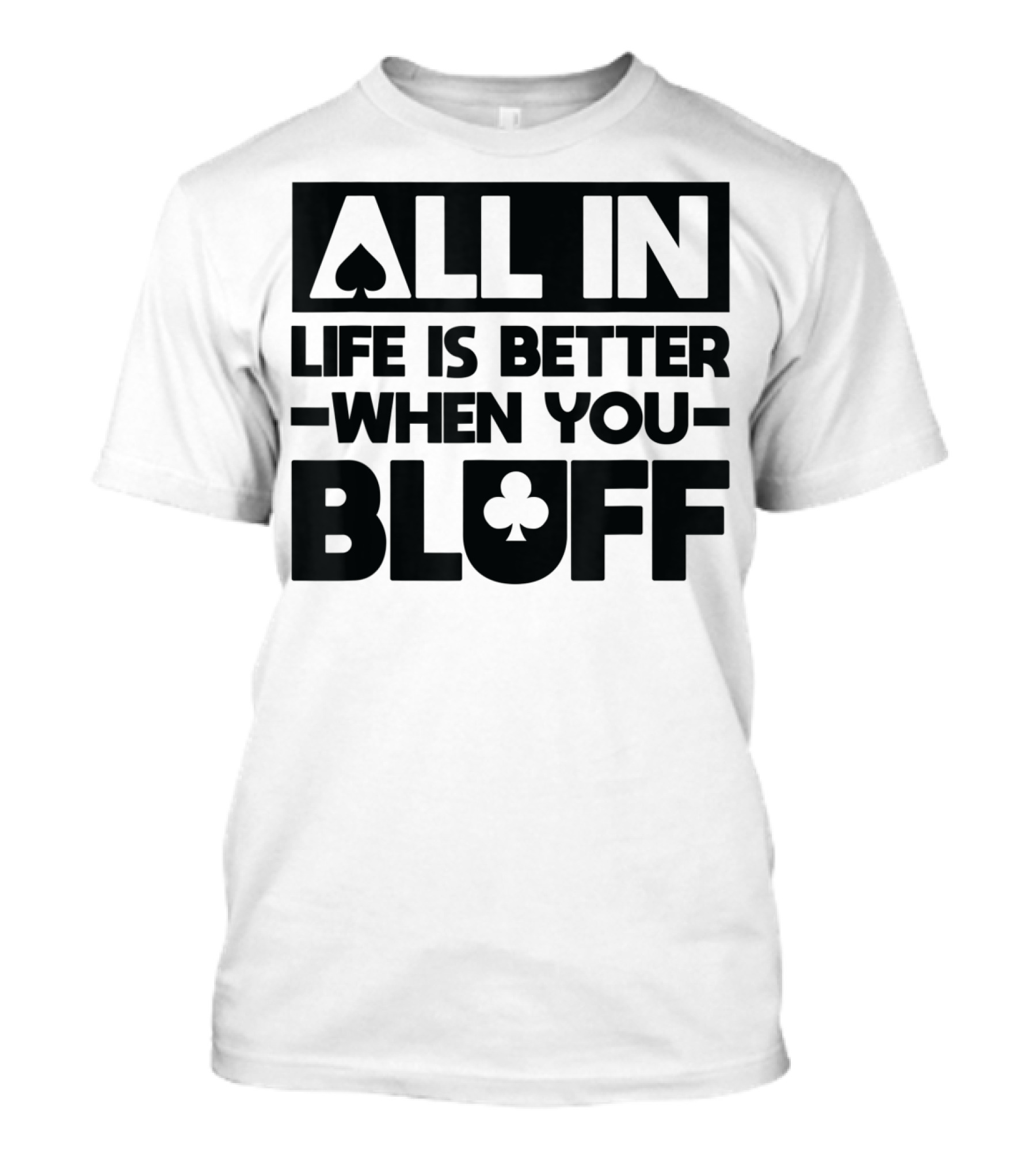 All In Life Is Better When You Bluff Poker Spade Club T-Shirt