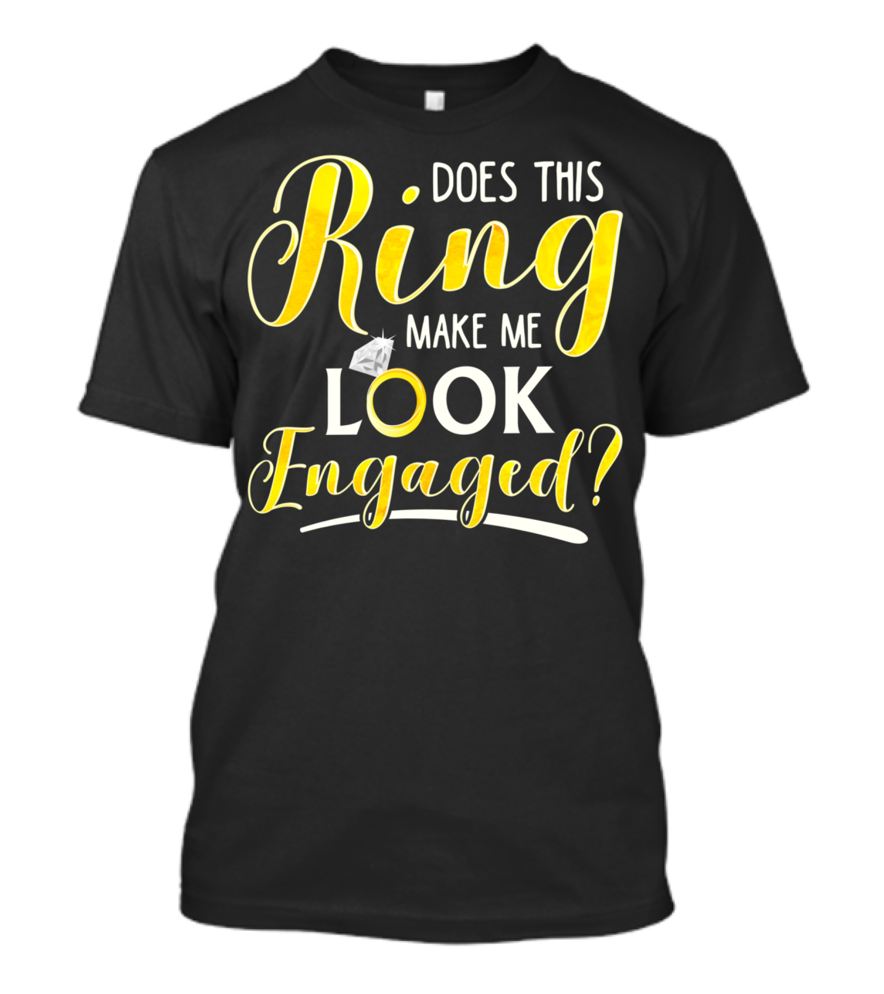 Does This Ring Make Me Look Engaged? T-Shirt