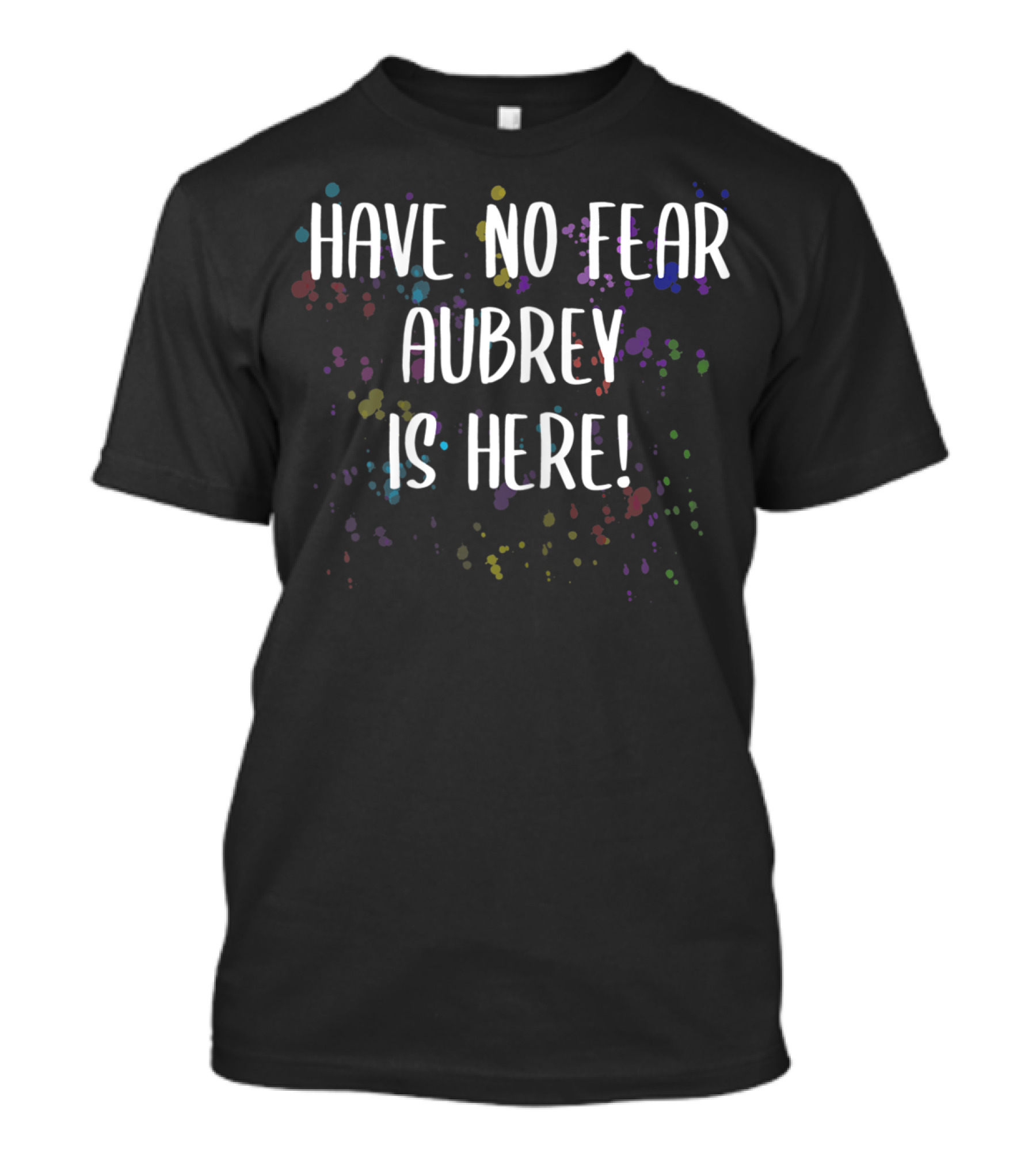 Have No Fear Aubrey Is Here Women's First Name Colorful Splatter Print T-Shirt