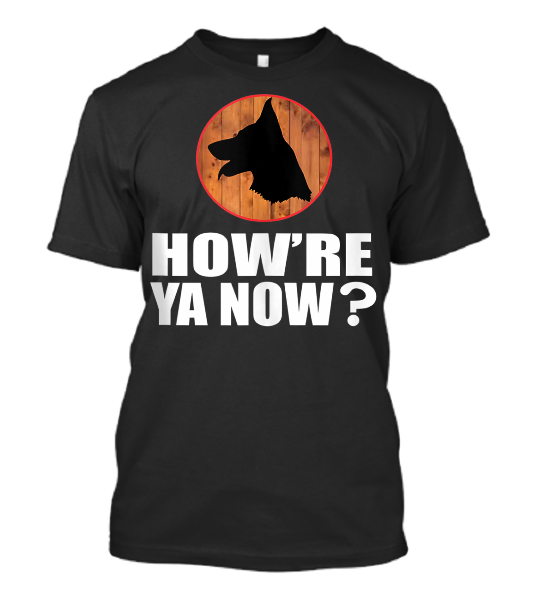 How're Ya Now Dog Silhouette With Wooden Background T-Shirt