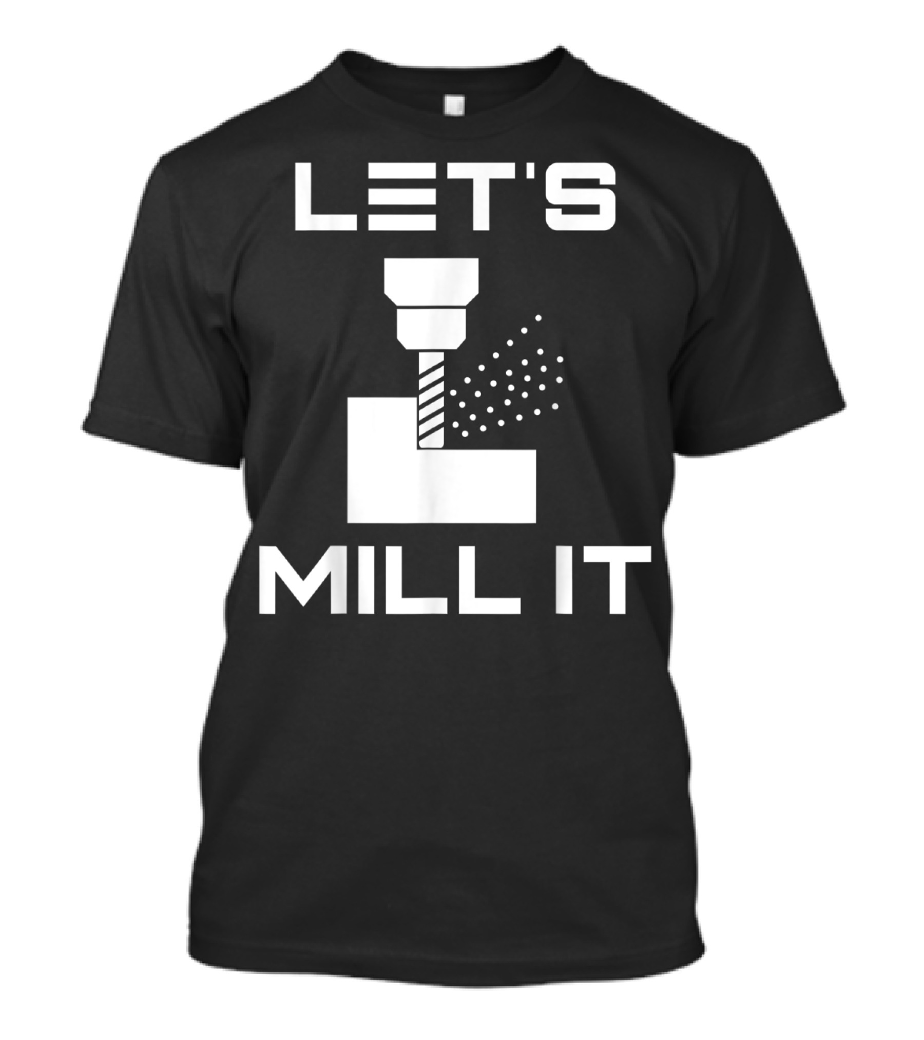 LET'S MILL IT Milling Machine T-Shirt