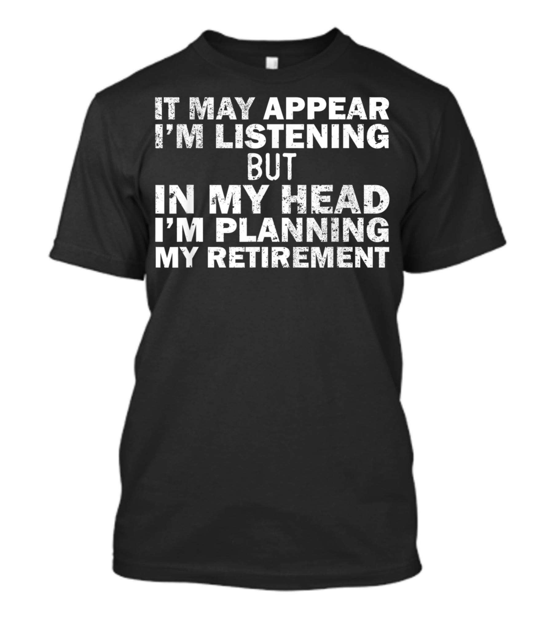 It May Appear I'm Listening But In My Head I'm Planning My Retirement Almost Retired Gift Funny Ret T-Shirt