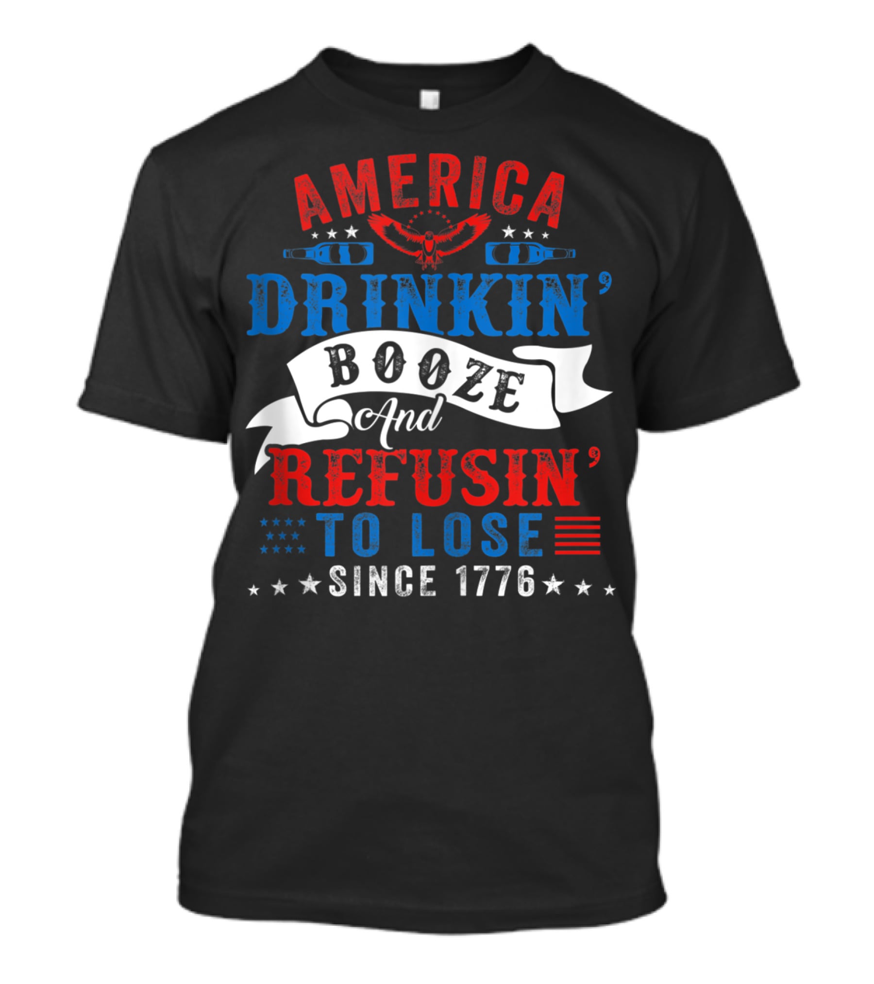 America Drinkin' Booze And Refusin' To Lose Since 1776 T-Shirt