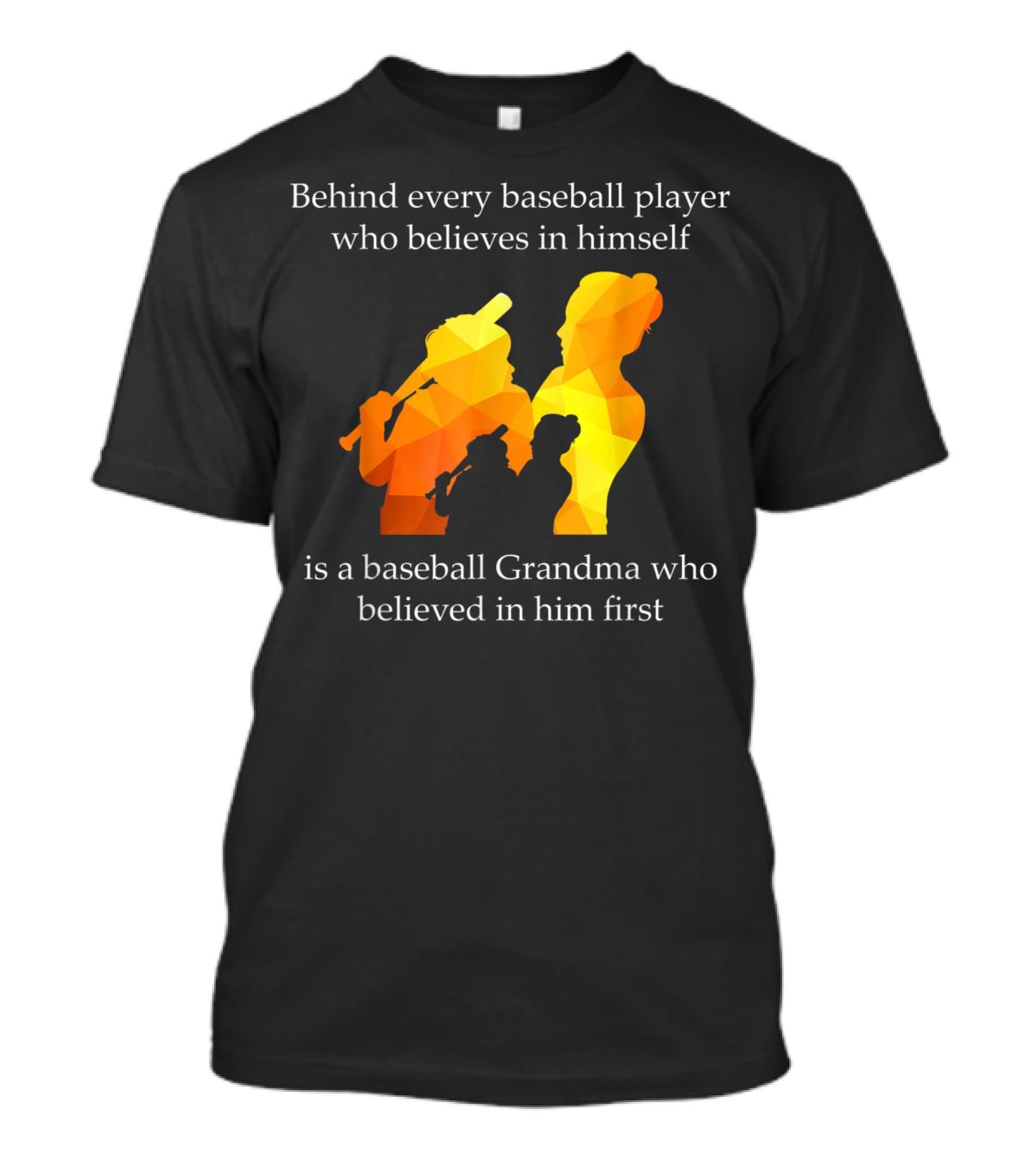 Behind Every Baseball Player Who Believes In Himself Is A Baseball Grandma Who Believed In Him First T-Shirt