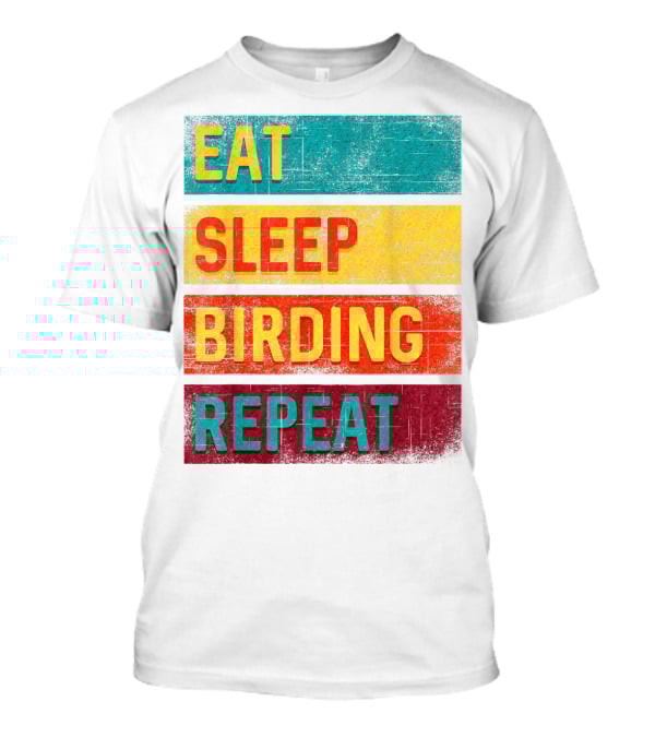 Eat Sleep Birding Repeat Birding Gift T-Shirt