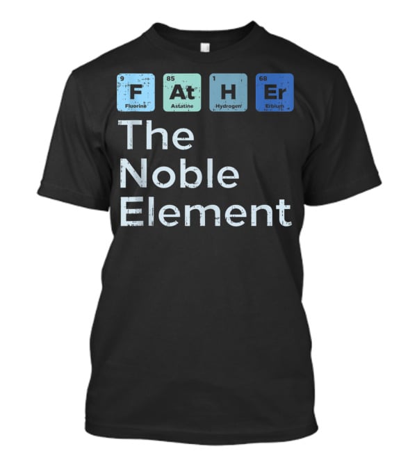 Father The Noble Element Fluorine Astatine Hydrogen Erbium Science Periodic T-Shirt
