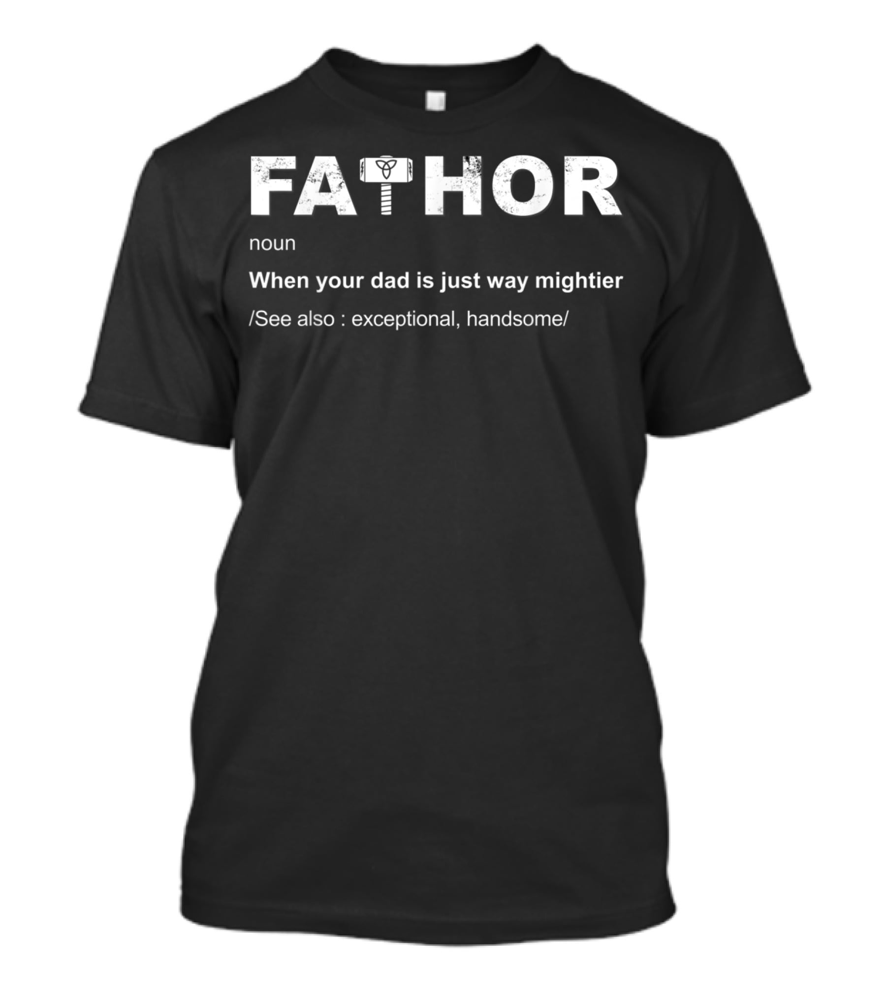Fathor Definition Noun When Your Dad Is Just Way Mightier See Also Exceptional Handsome T-Shirt