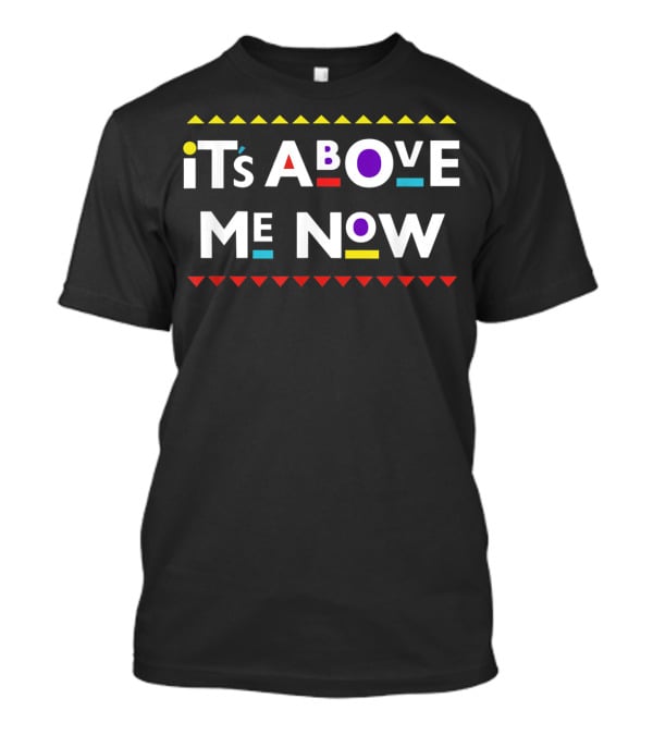 Funny Mood It's Above Me Now T-Shirt