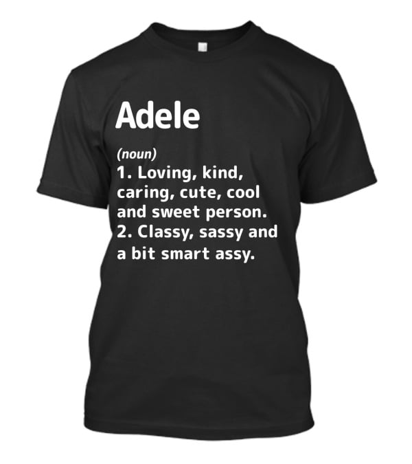 Loving Kind Caring Cute Cool Sweet Classy Sassy Smart Assy Adele Definition T-Shirt