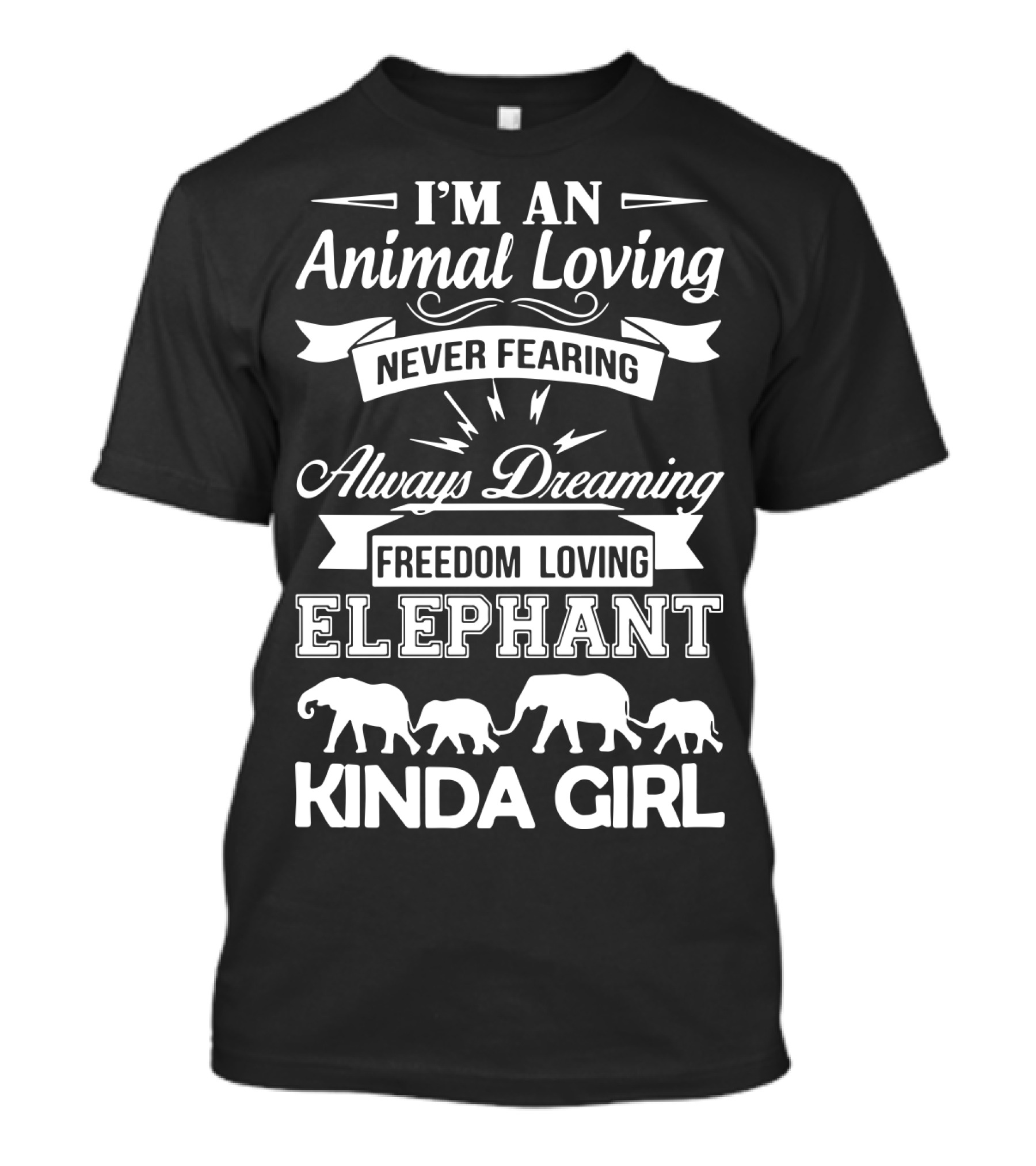 I'm An Animal Loving Never Fearing Always Dreaming Freedom Loving Elephant Kinda Girl T-Shirt