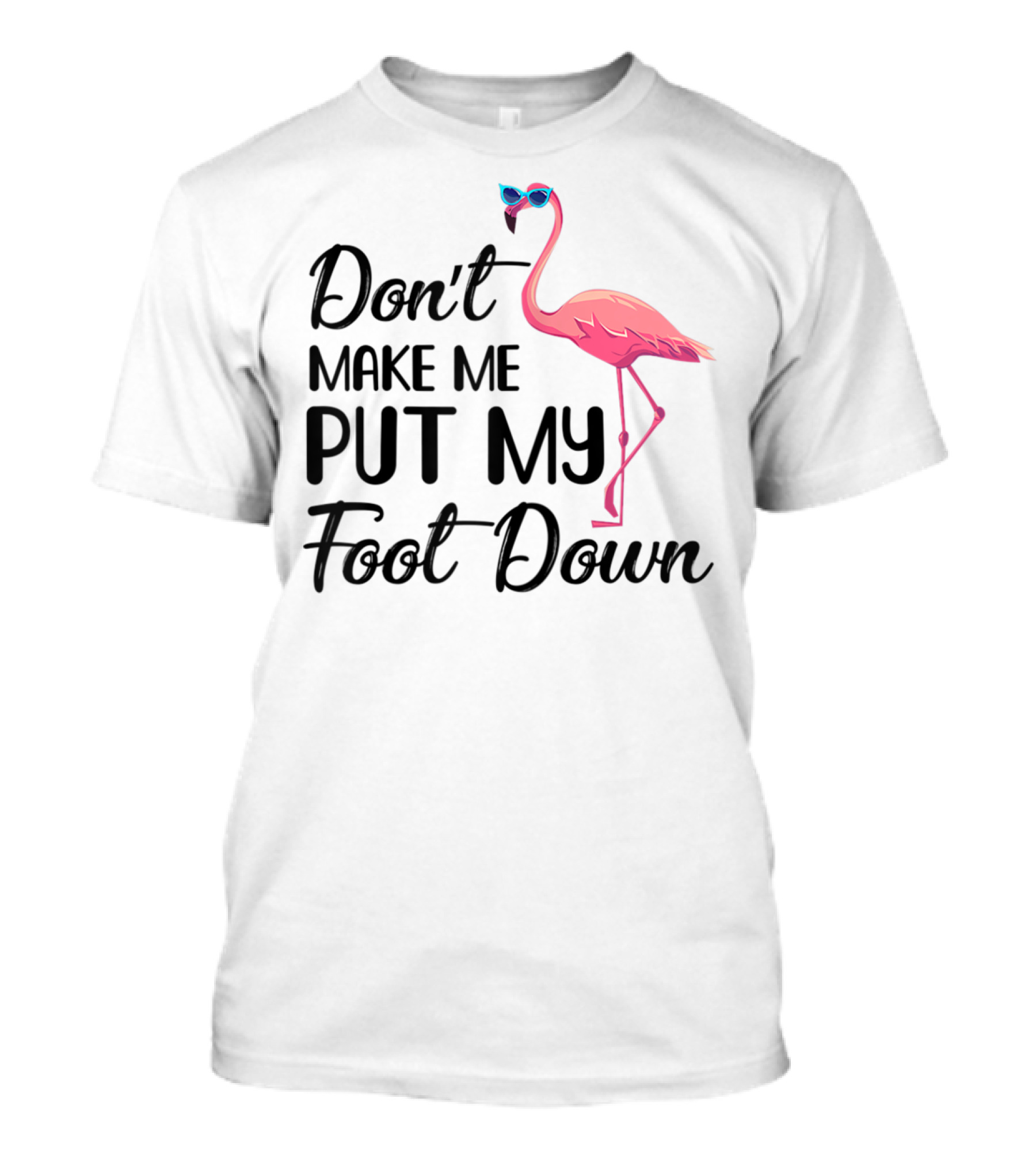 Don't Make Me Put My Foot Down Flamingo Wearing Sunglasses T-Shirt