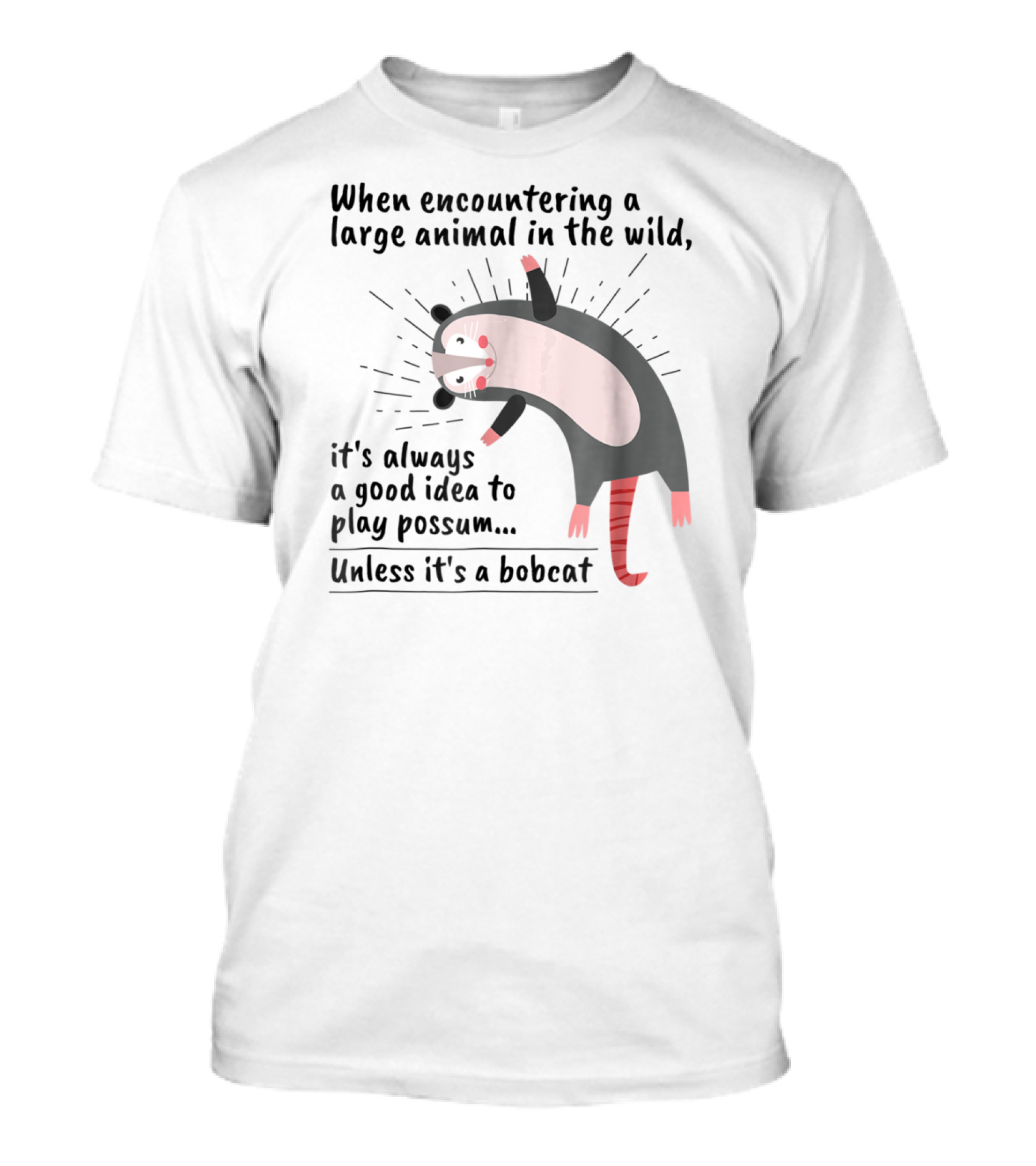When Encountering A Large Animal In The Wild It's Always A Good Idea To Play Possum Unless It's A Bobcat T-Shirt
