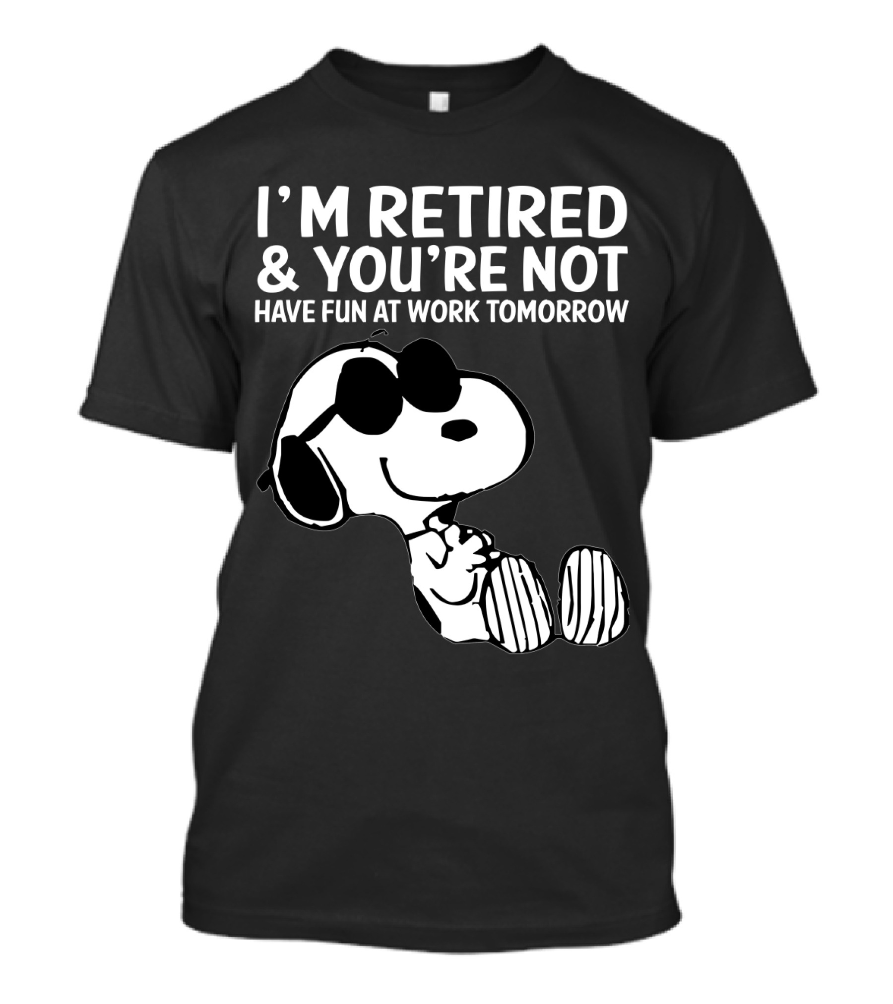 I'm Retired And You're Not Snoopy Have Fun At Work Tomorrow The Peanuts Movie T-Shirt