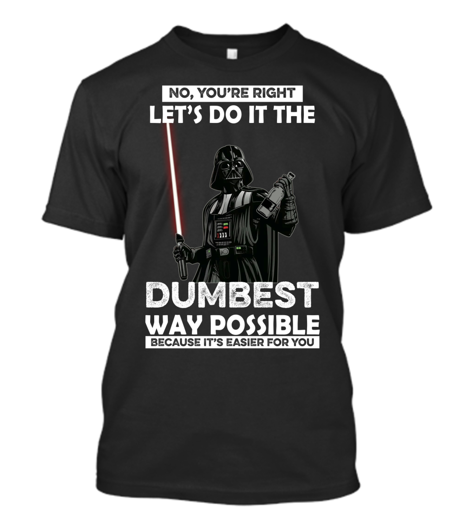 No You're Right Let's Do It The Dumbest Way Possible Darth Vader Star Wars Because It's Easier For You T-Shirt
