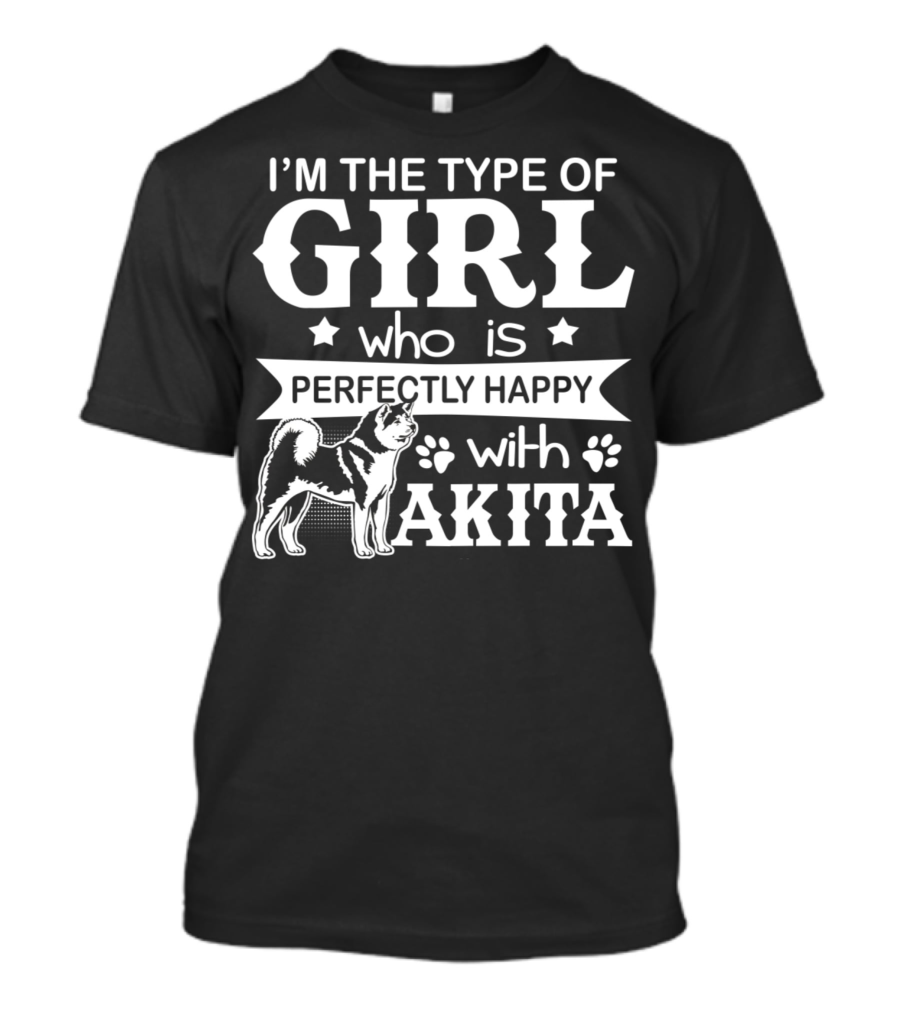 I'M The Type Of Girl Who Is Perfectly Happy With Akita T-Shirt