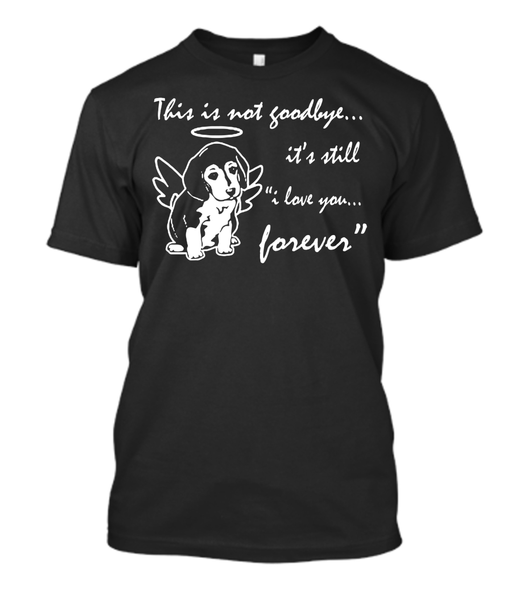 This Is Not Goodbye It's Still I Love You Forever Angel Dog T-Shirt