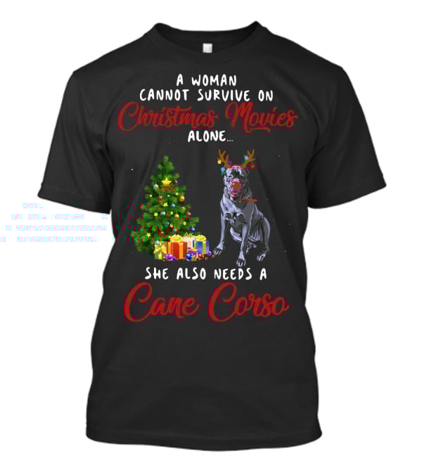 A Woman Cannot Survive On Christmas Movies Alone She Also Needs A Cane Corso Holiday T-Shirt