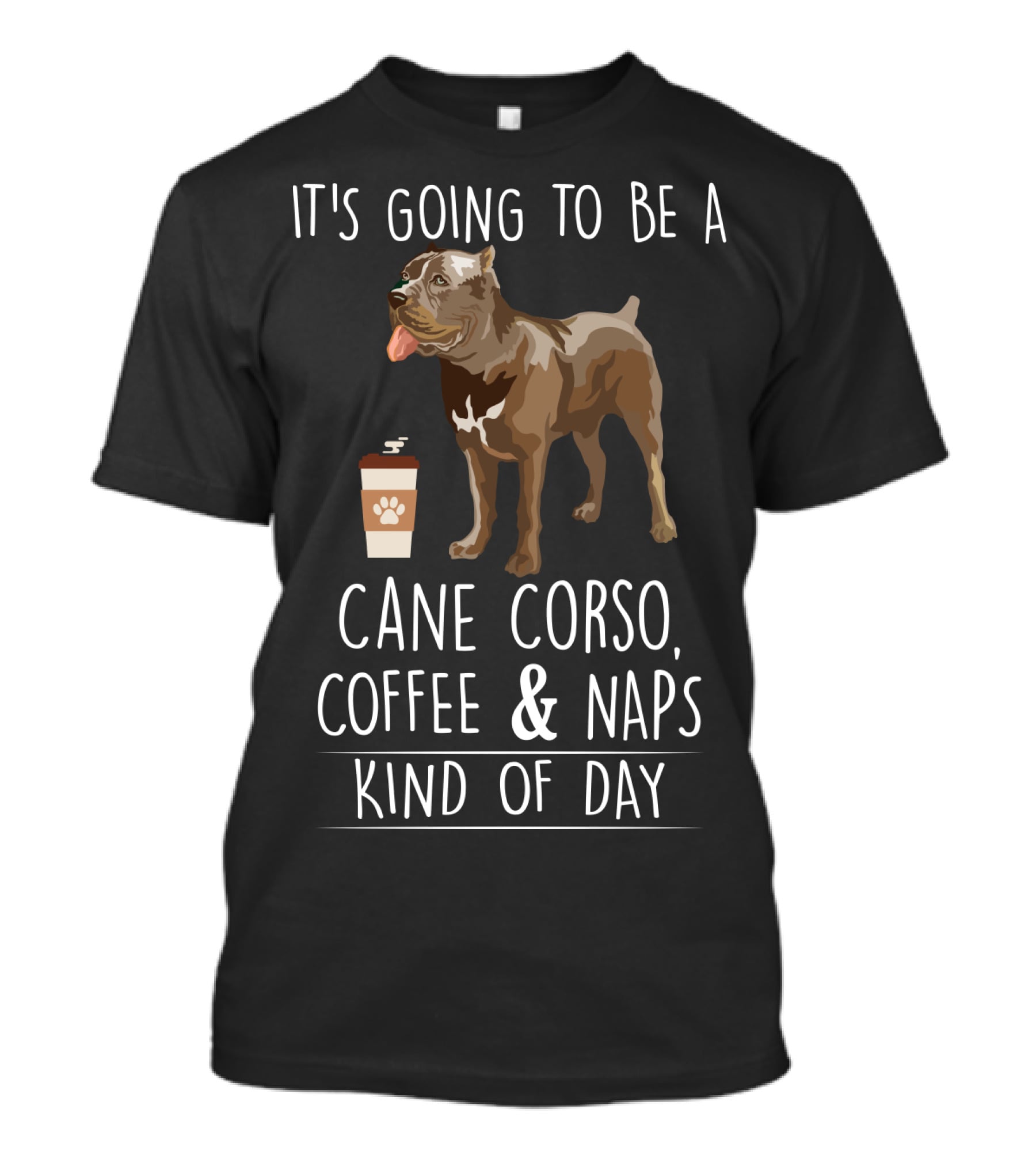 It's Going To Be A Cane Corso Coffee And Nap's Kind Of Day T-Shirt