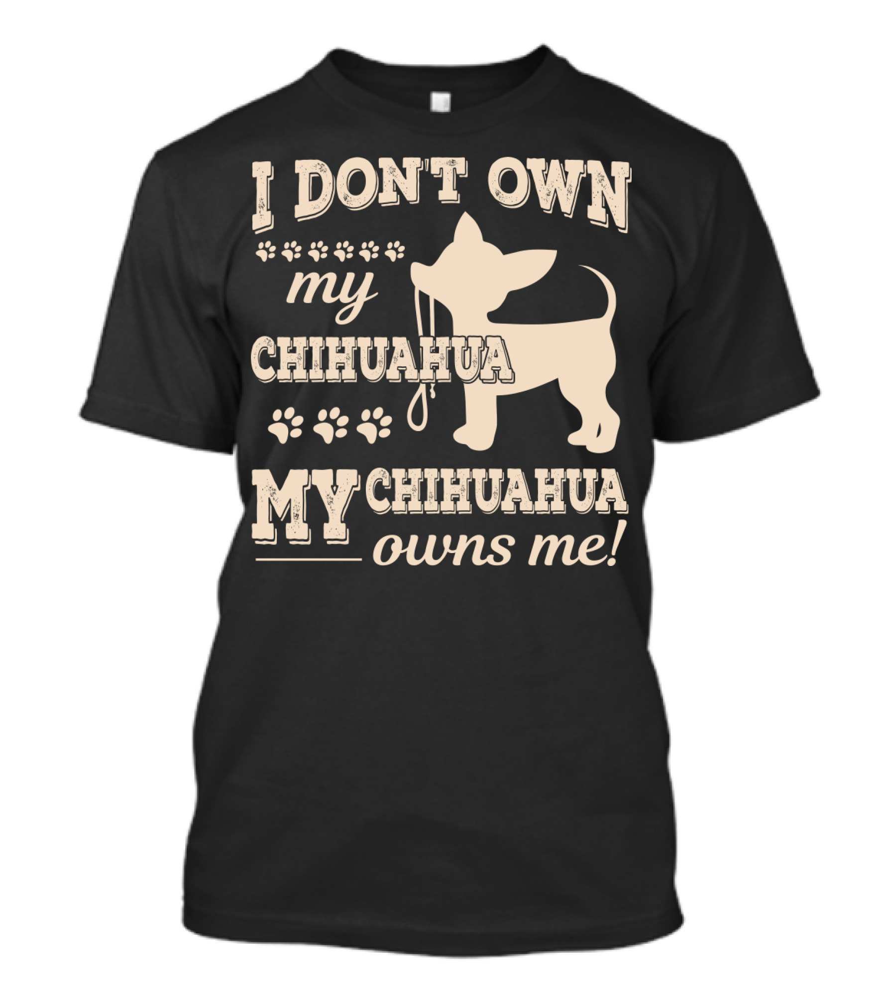 I Don't Own My Chihuahua My Chihuahua Owns Me T-Shirt