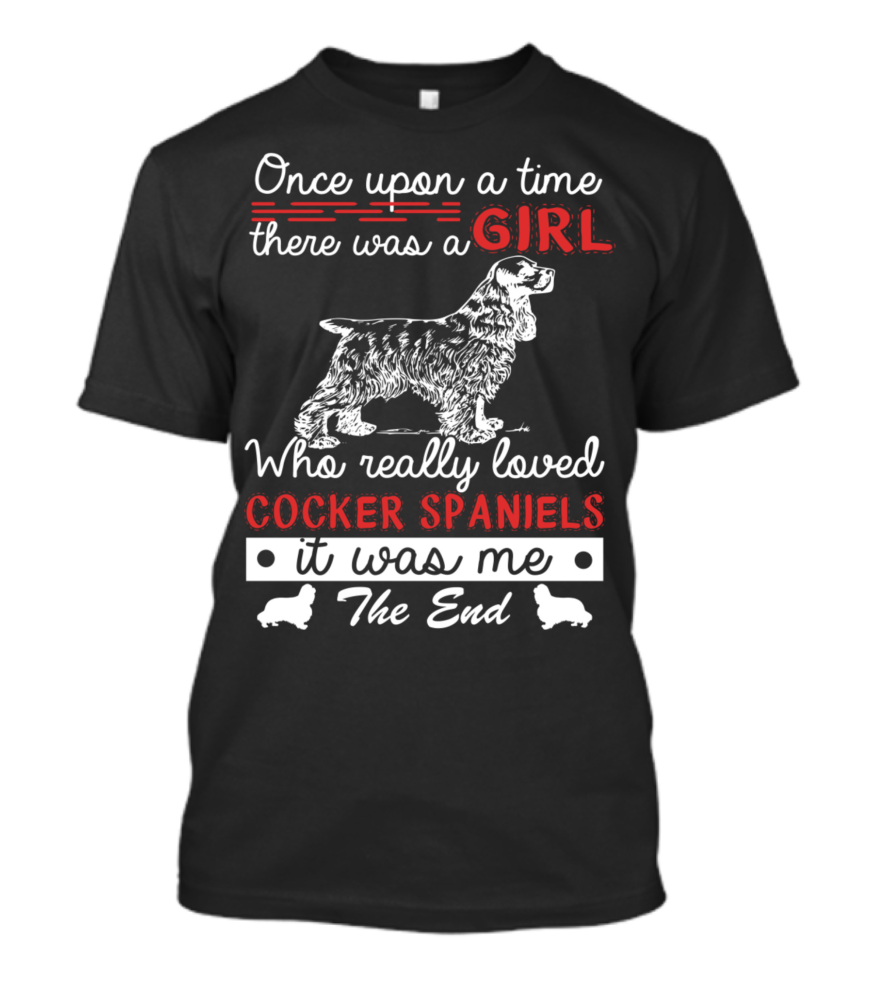 Once Upon A Time There Was A Girl Who Really Loved Cocker Spaniels It Was Me The End T-Shirt