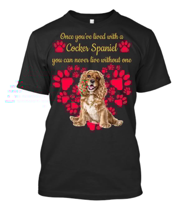 Once You've Lived With A Cocker Spaniel You Can Never Live Without One With Red Paw Prints T-Shirt