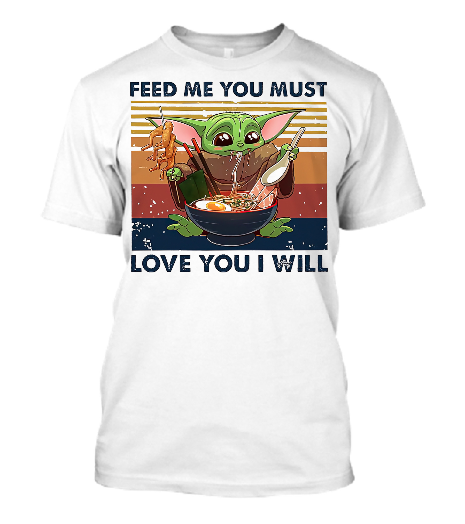 Feed Me You Must Love You I Will Baby Yoda Eating Noodles T-Shirt