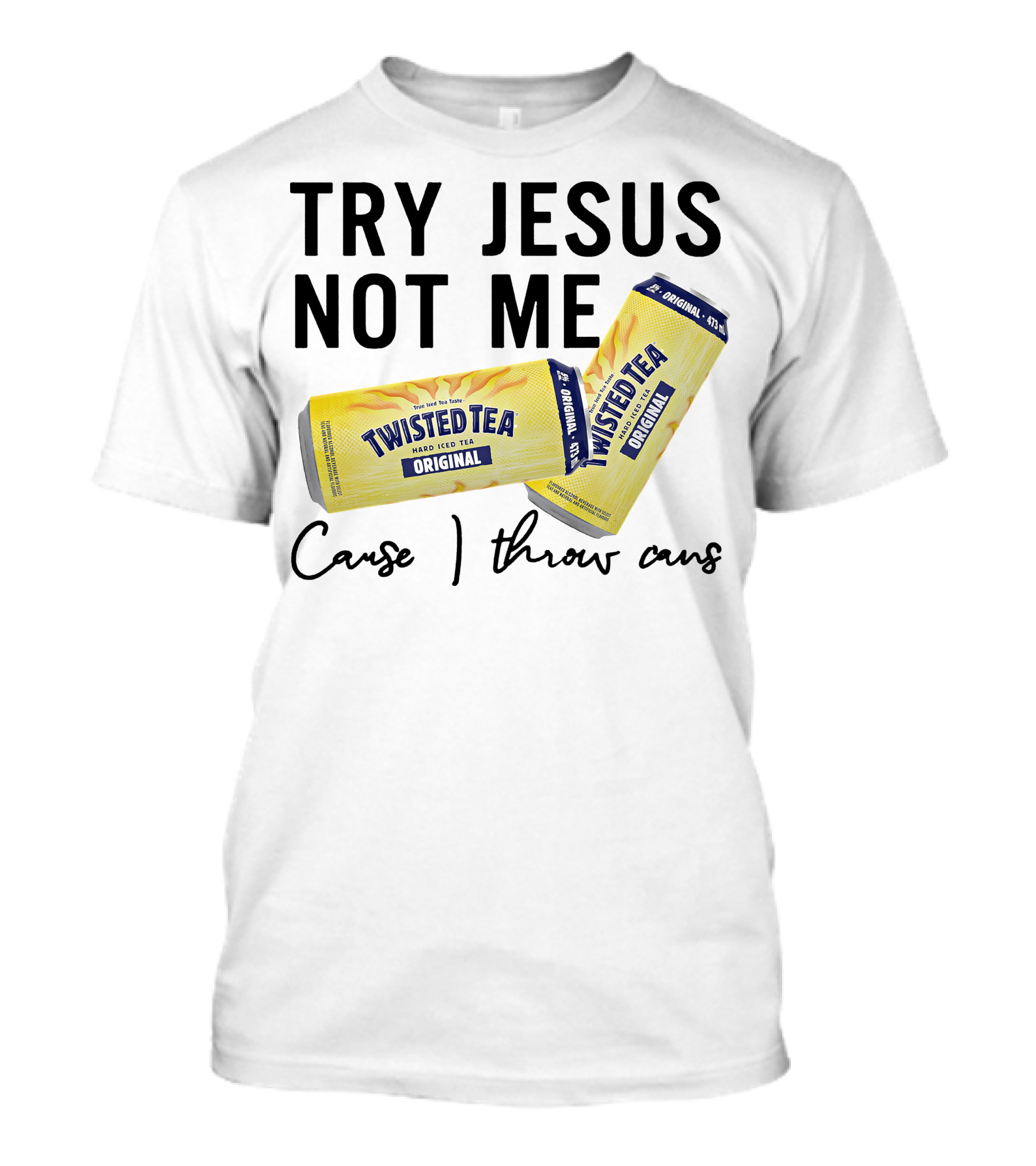 Try Jesus Not Me Cause I Throw Cans Twisted Tea Original T-Shirt