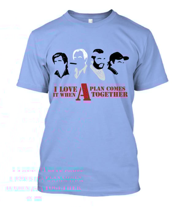 I Love It When A Plan Comes Together TATM T-Shirt