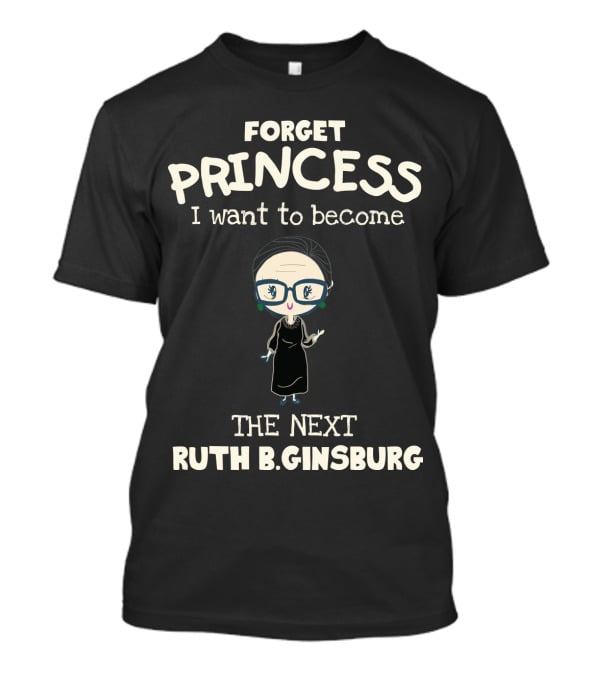 Forget Princess I Want To Become The Next Ruth B. Ginsburg T-Shirt