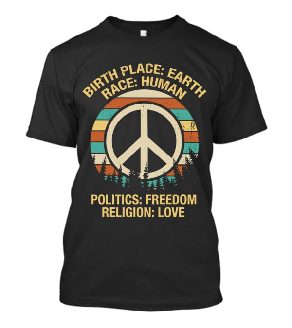 BIRTH PLACE EARTH RACE HUMAN POLITICS FREEDOM RELIGION LOVE T-Shirt