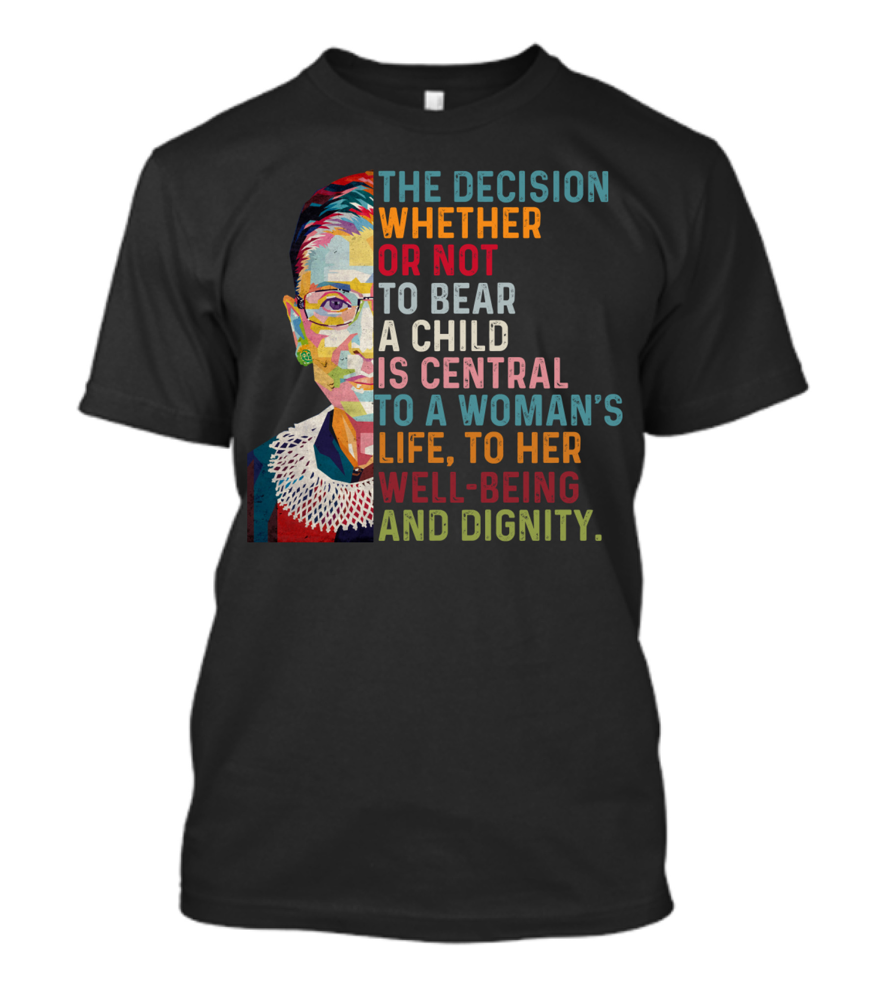 The Decision Whether Or Not To Bear A Child Is Central To A Woman's Life To Her Well-Being And Dignity T-Shirt