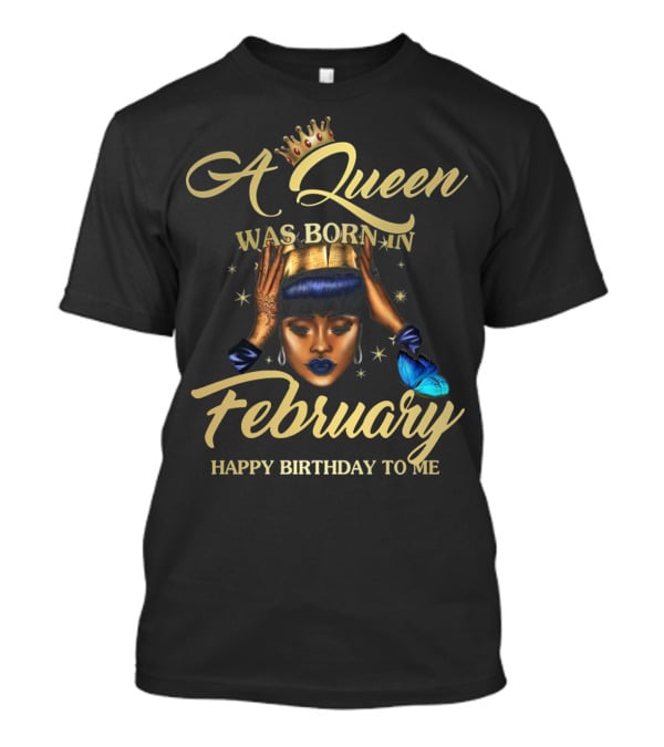 A Queen Was Born In February Happy Birthday To Me T-Shirt