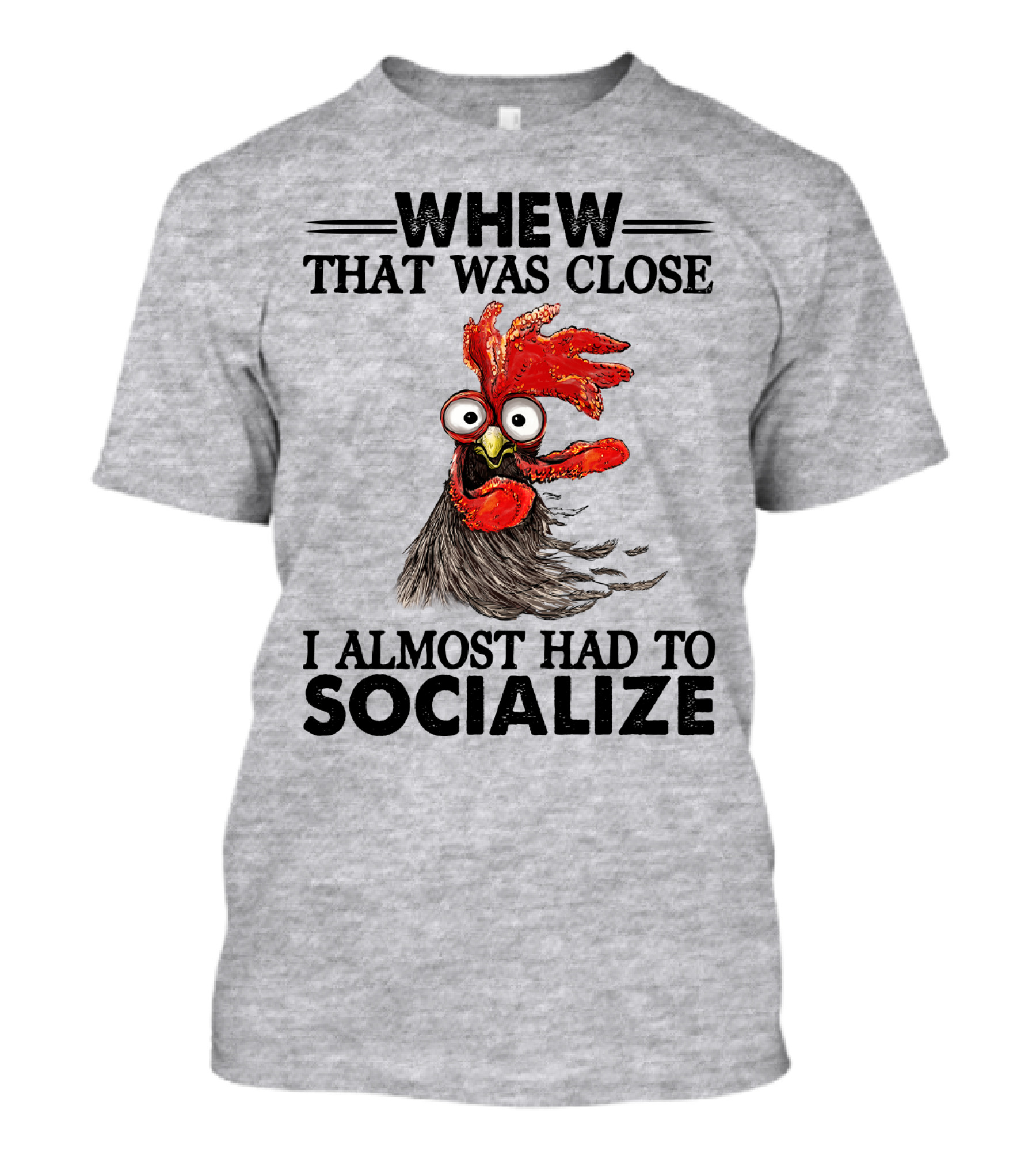 Whew That Was Close I Almost Had To Socialize Chicken Rooster T-Shirt