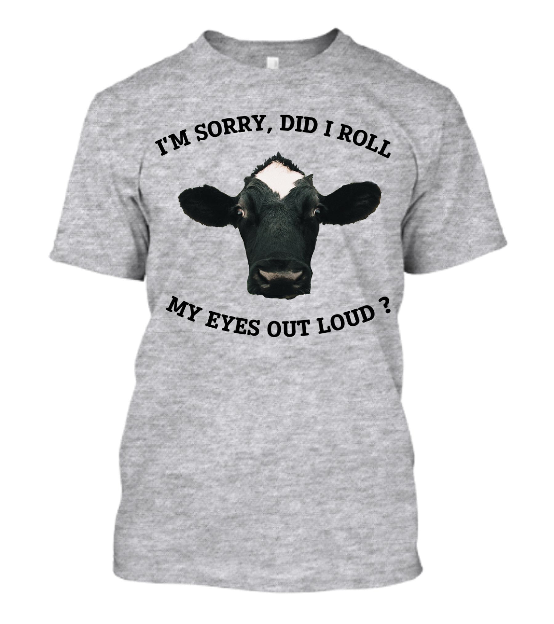 I'm Sorry Did I Roll My Eyes Out Loud Cow Image T-Shirt