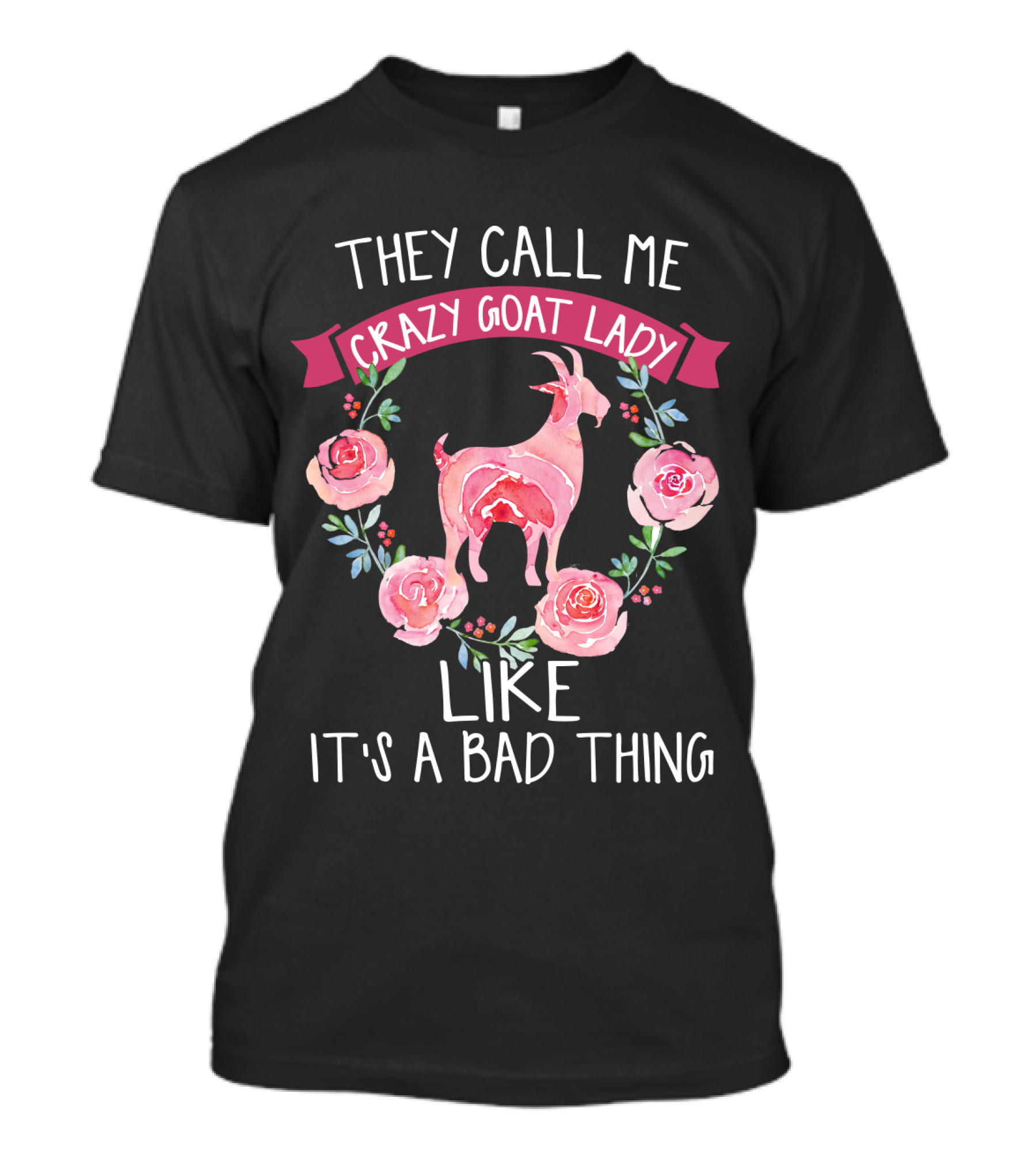 They Call Me Crazy Goat Lady Like It's A Bad Thing Roses T-Shirt
