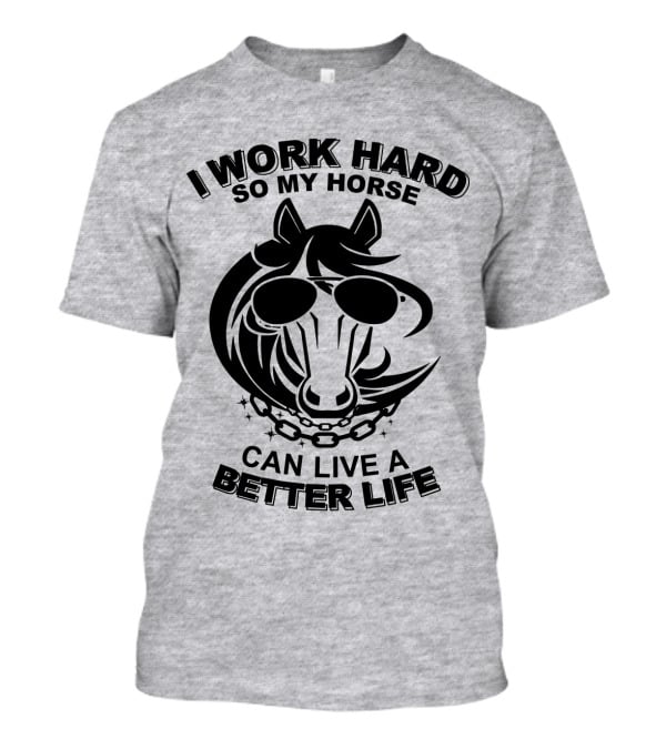 I Work Hard So My Horse Can Live A Better Life Horse With Sunglasses T-Shirt