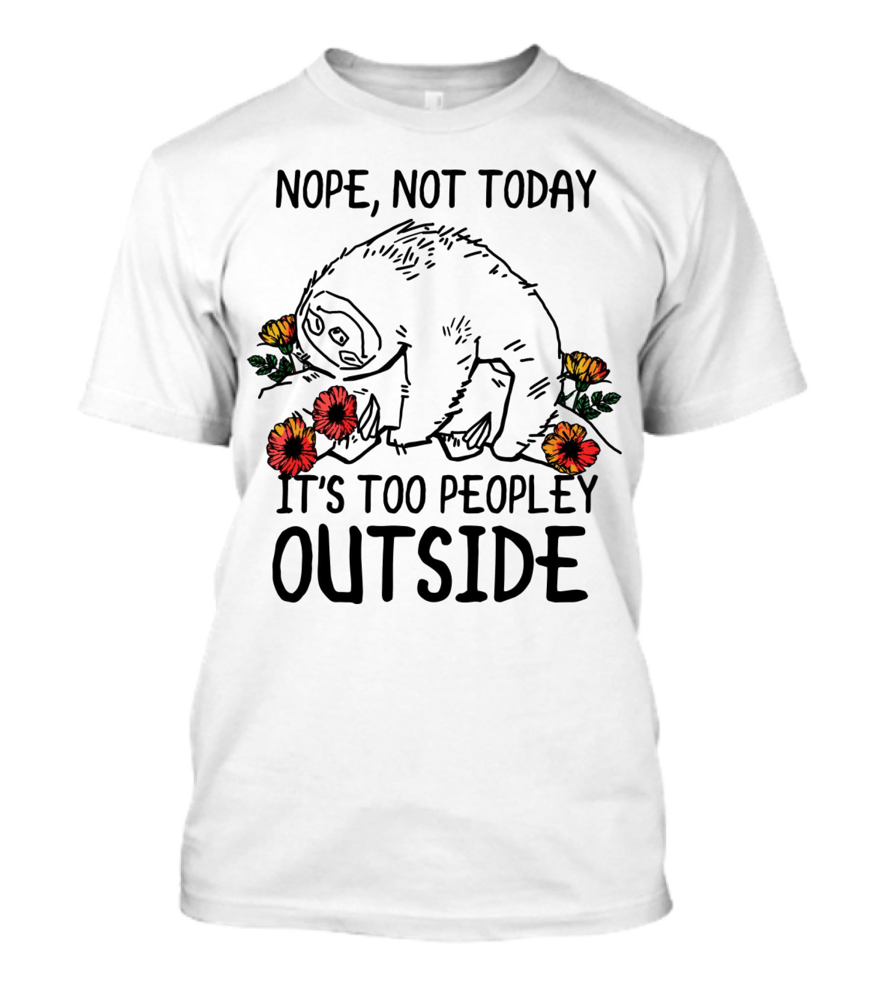 Nope Not Today It's Too Peopley Outside Sloth With Flowers T-Shirt
