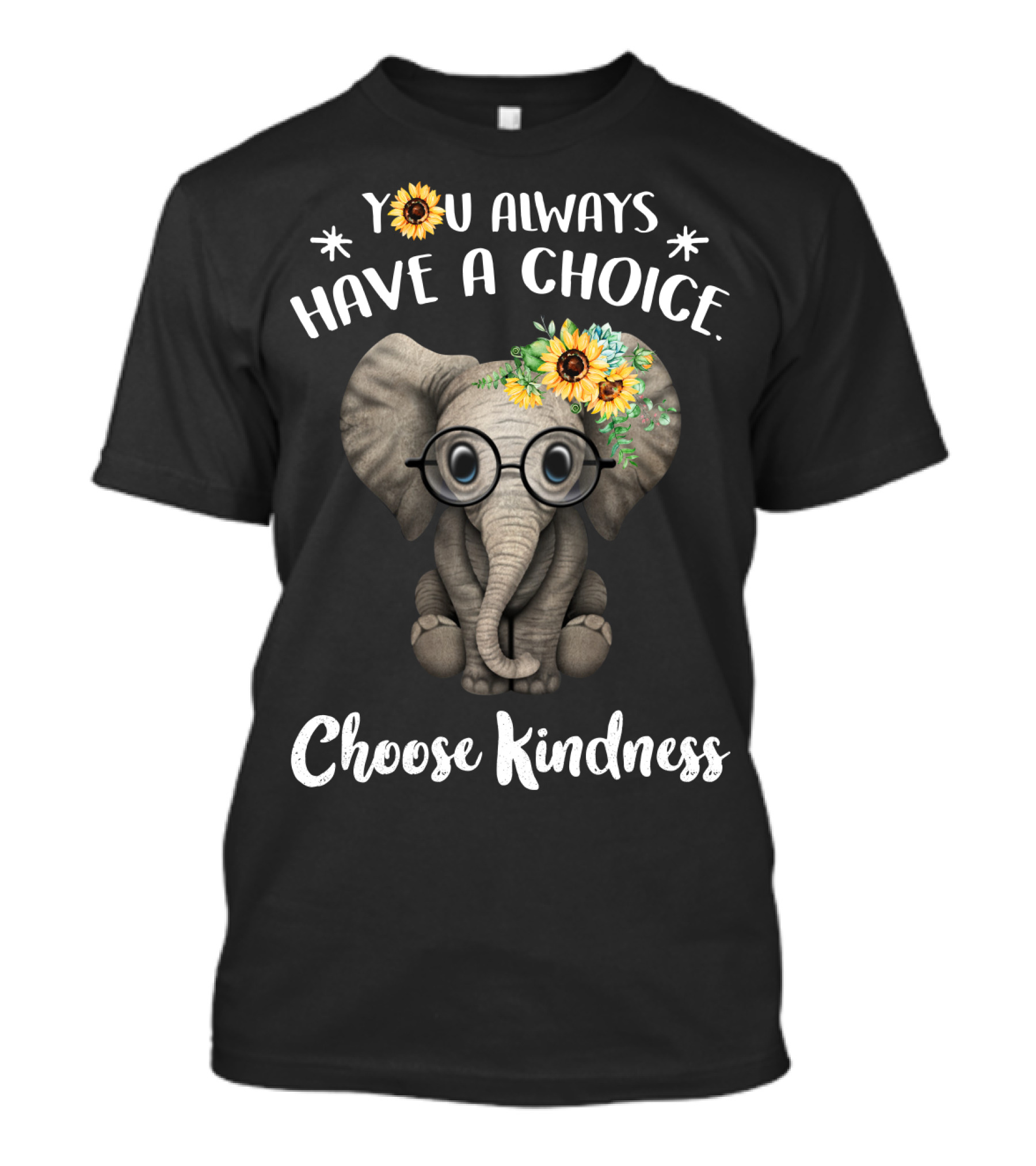 You Always Have A Choice Choose Kindness Elephant With Glasses And Sunflower Crown T-Shirt