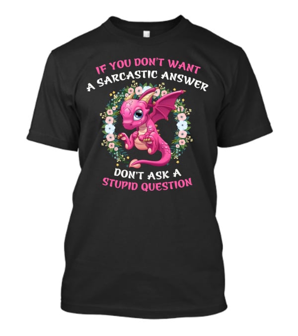If You Don't Want A Sarcastic Answer Don't Ask A Stupid Question Pink Dragon Floral Wreath T-Shirt