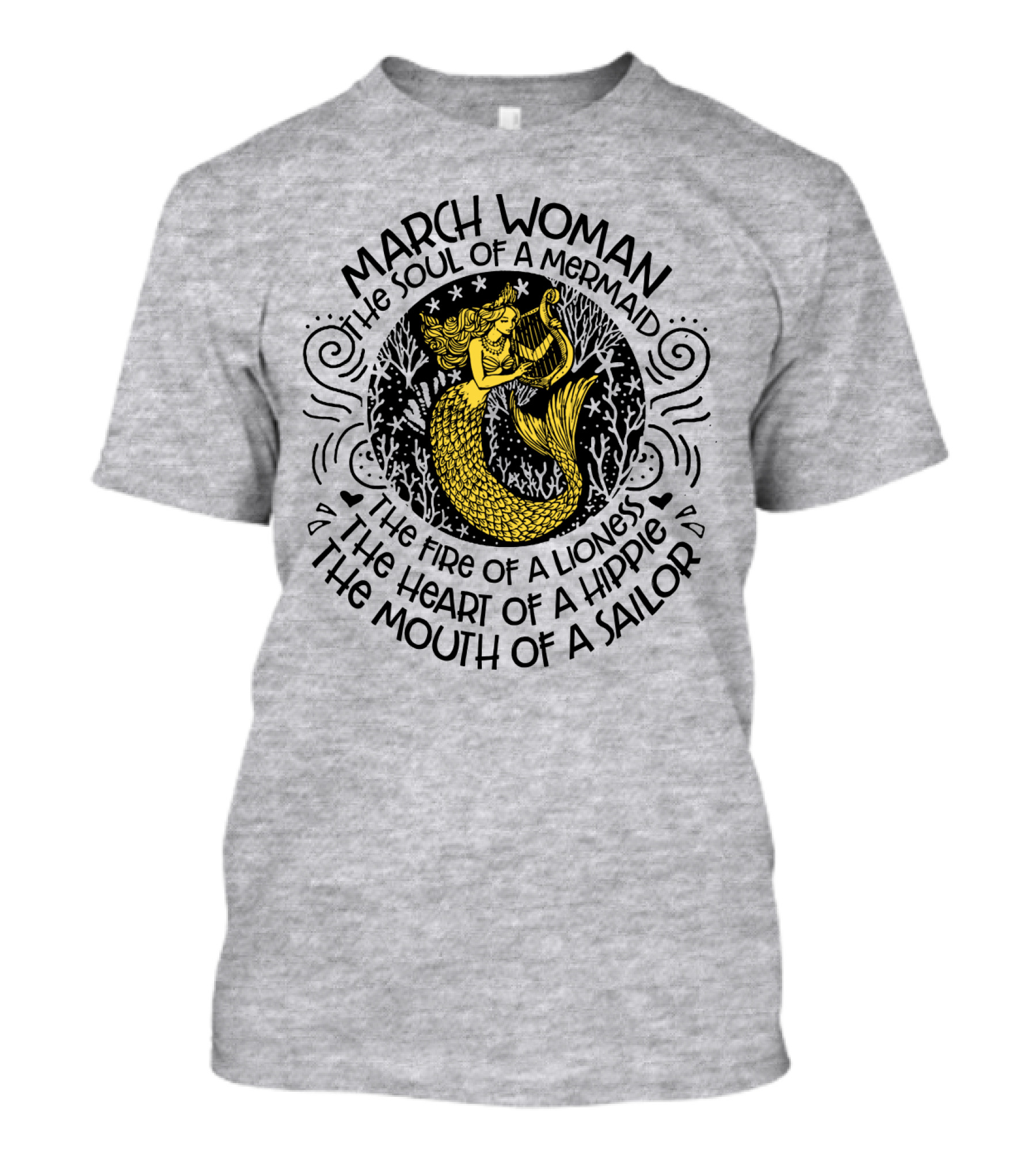 MARCH WOMAN THE SOUL OF A MERMAID THE FIRE OF A LIONESS THE HEART OF A HIPPIE THE MOUTH OF A SAILOR T-Shirt