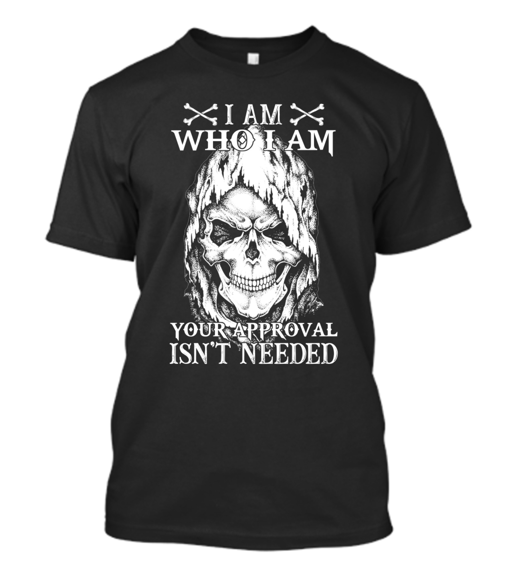 I Am Who I Am Your Approval Isn't Needed Skull T-Shirt