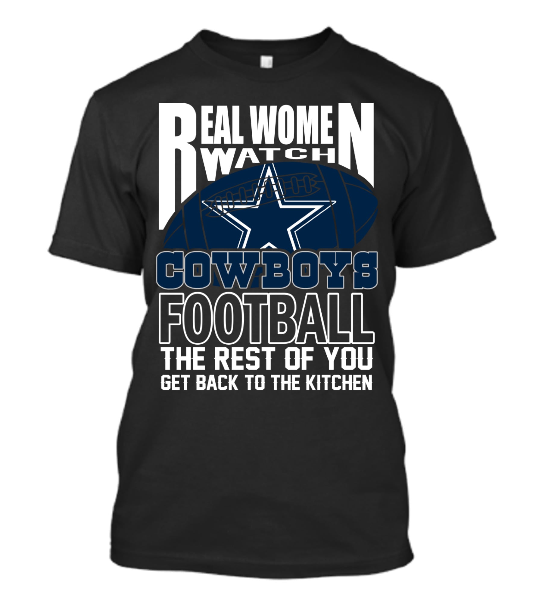 Real Women Watch Cowboys Football The Rest Of You Get Back To The Kitchen T-Shirt