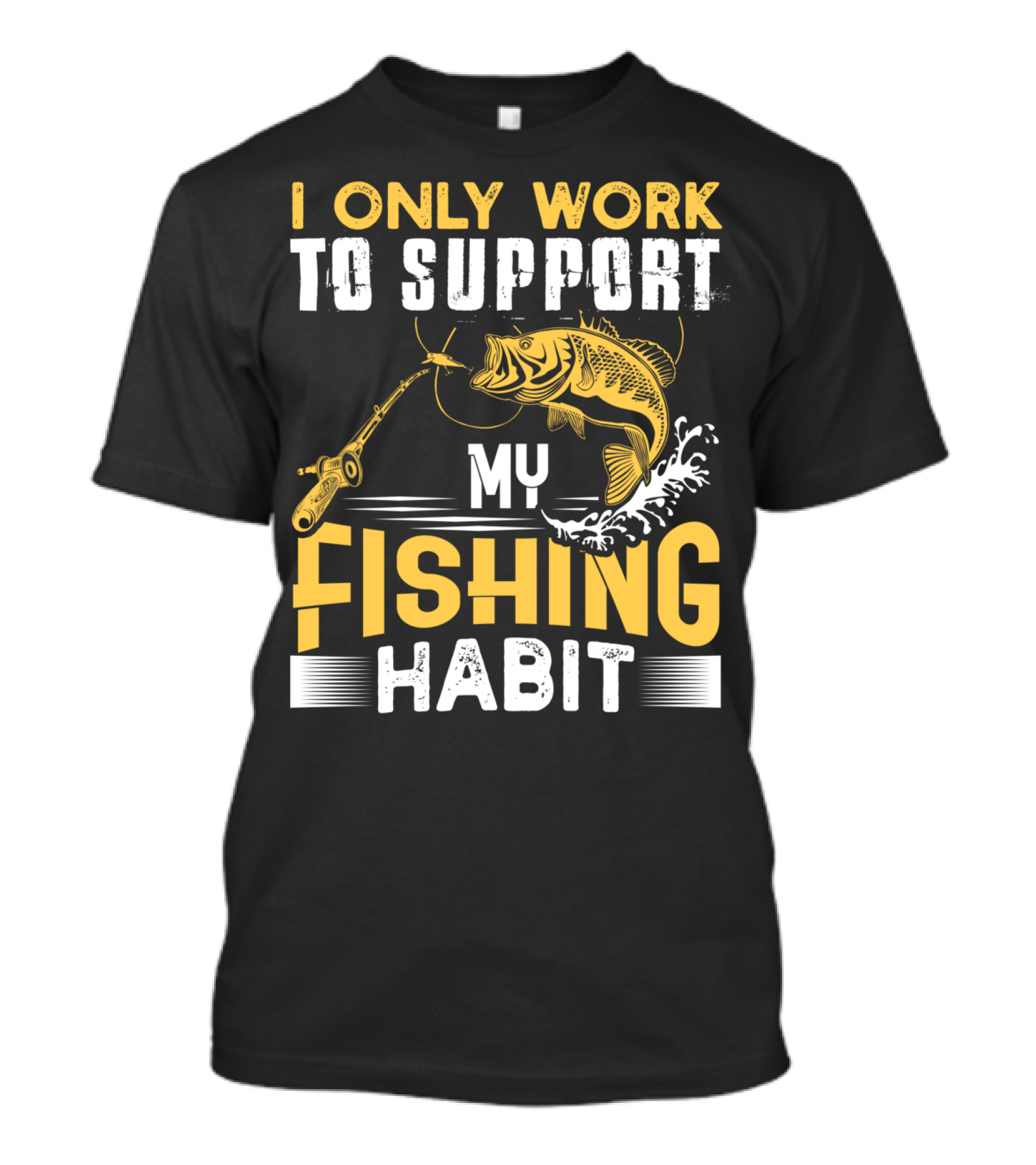 I Only Work To Support My Fishing Habit Funny Fishing Rod And Fish T-Shirt