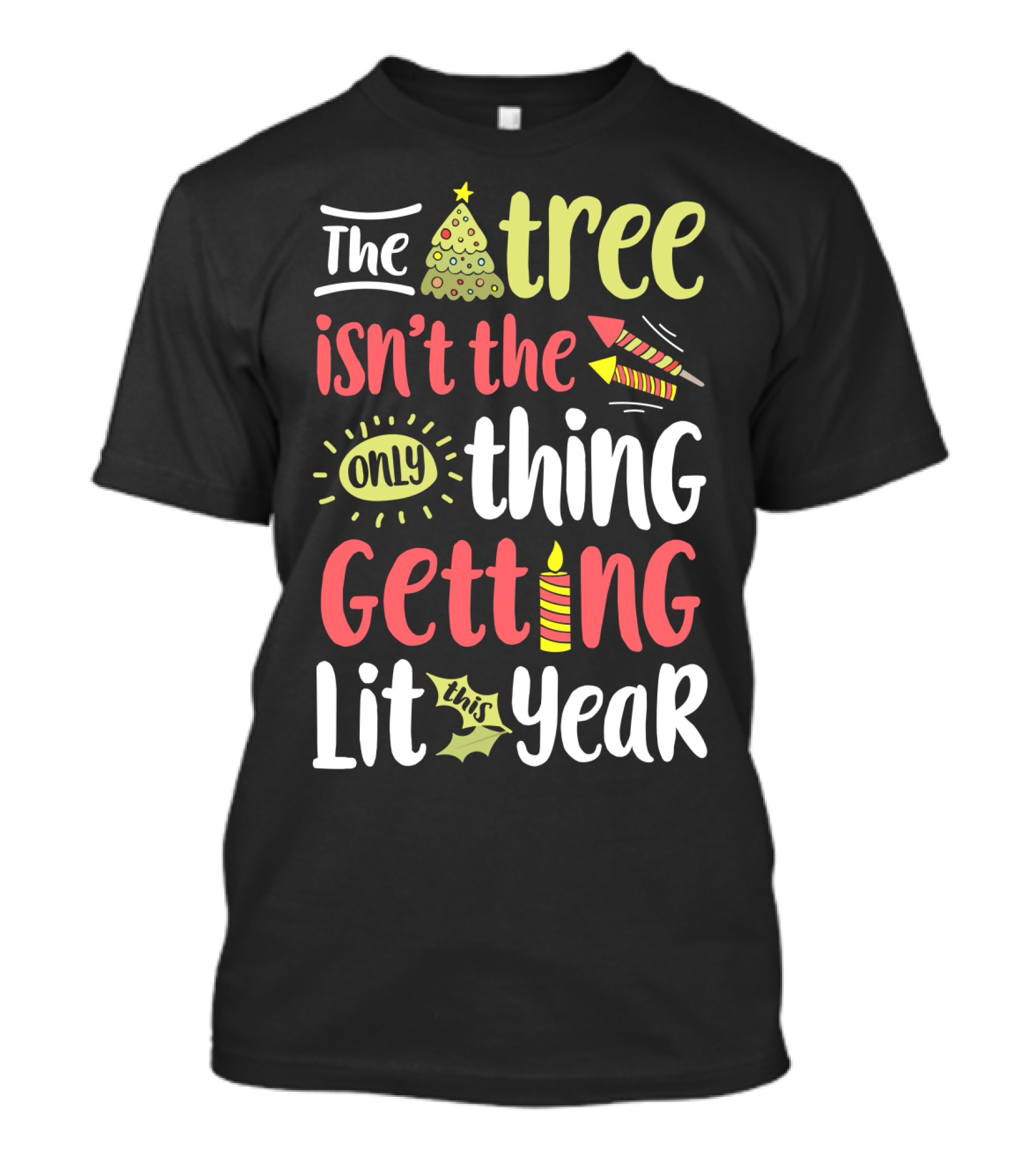 The Tree Isn't The Only Thing Getting Lit This Year T-Shirt