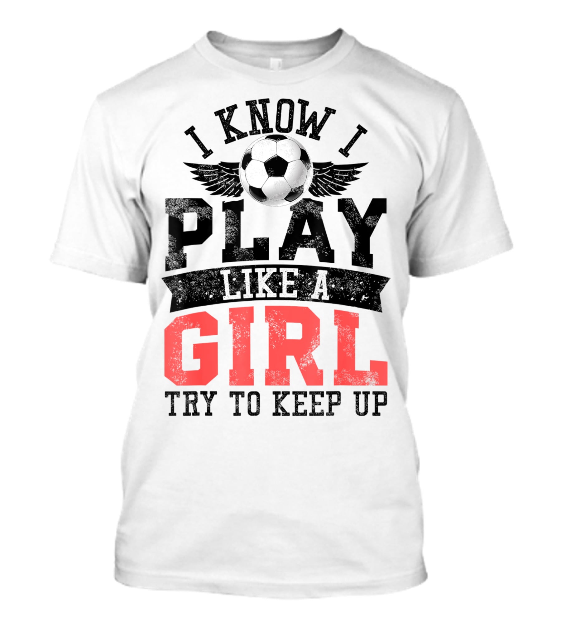 I Know I Play Like A Girl Soccer Try To Keep Up T-Shirt