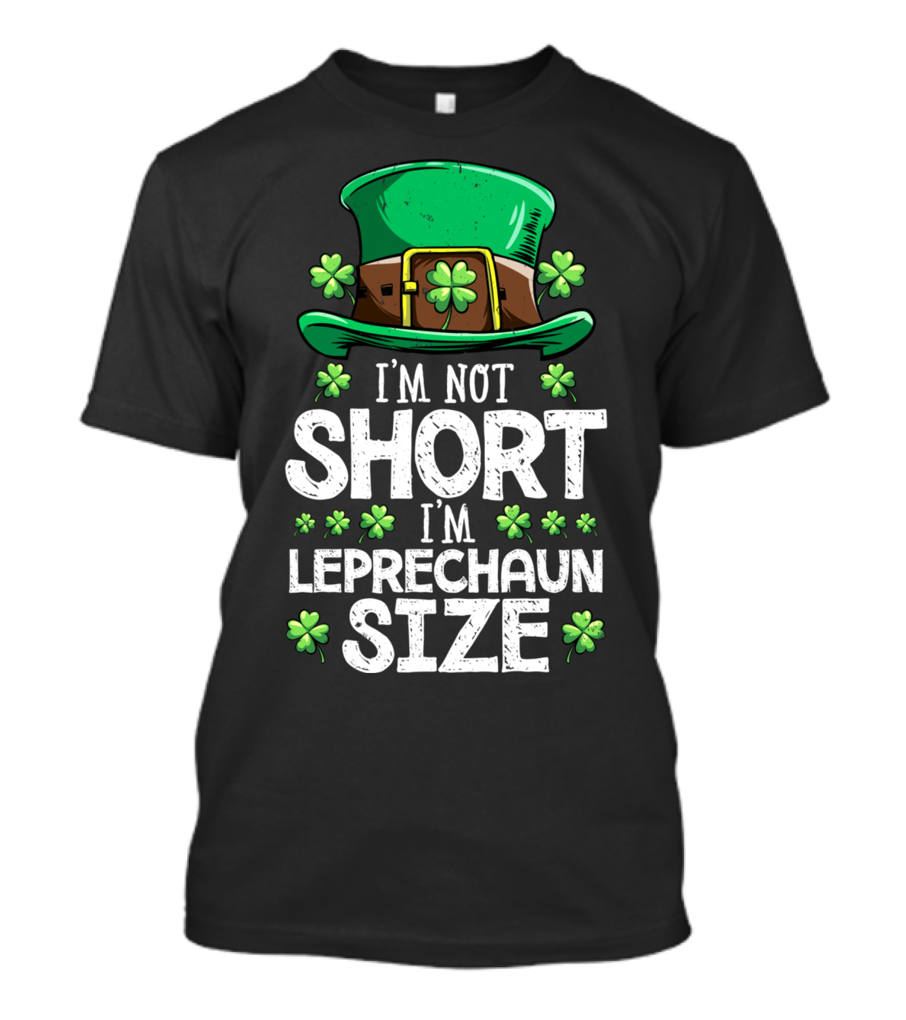I'm Not Short I'm Leprechaun Size Green Hat Clover T-Shirt