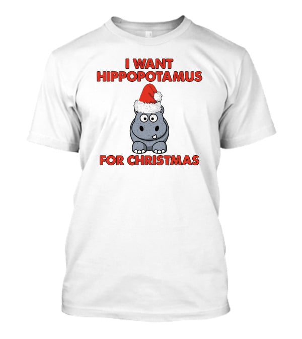 I Want Hippopotamus For Christmas T-Shirt