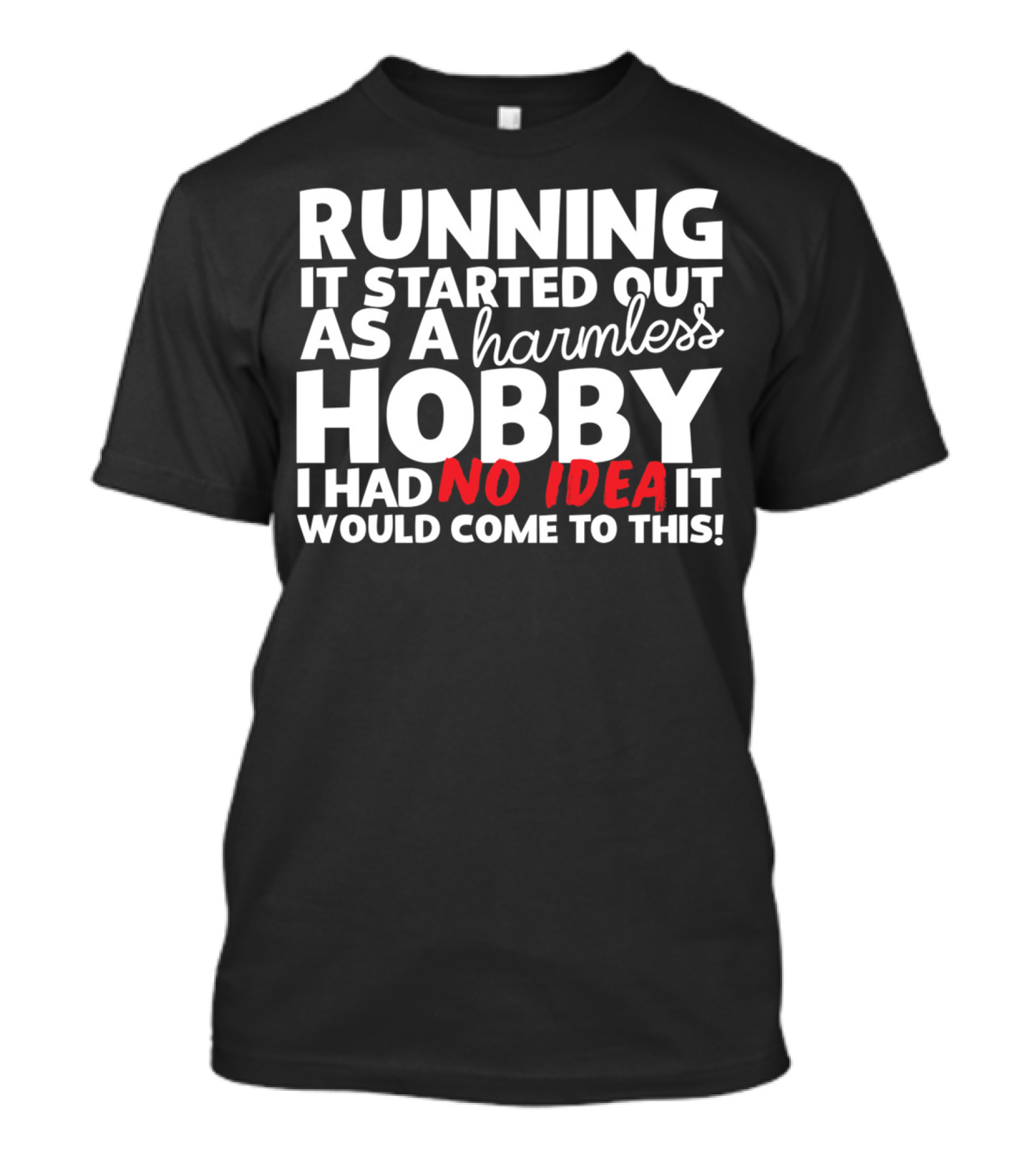 Running It Started Out As A Harmless Hobby I Had No Idea It Would Come To This T-Shirt