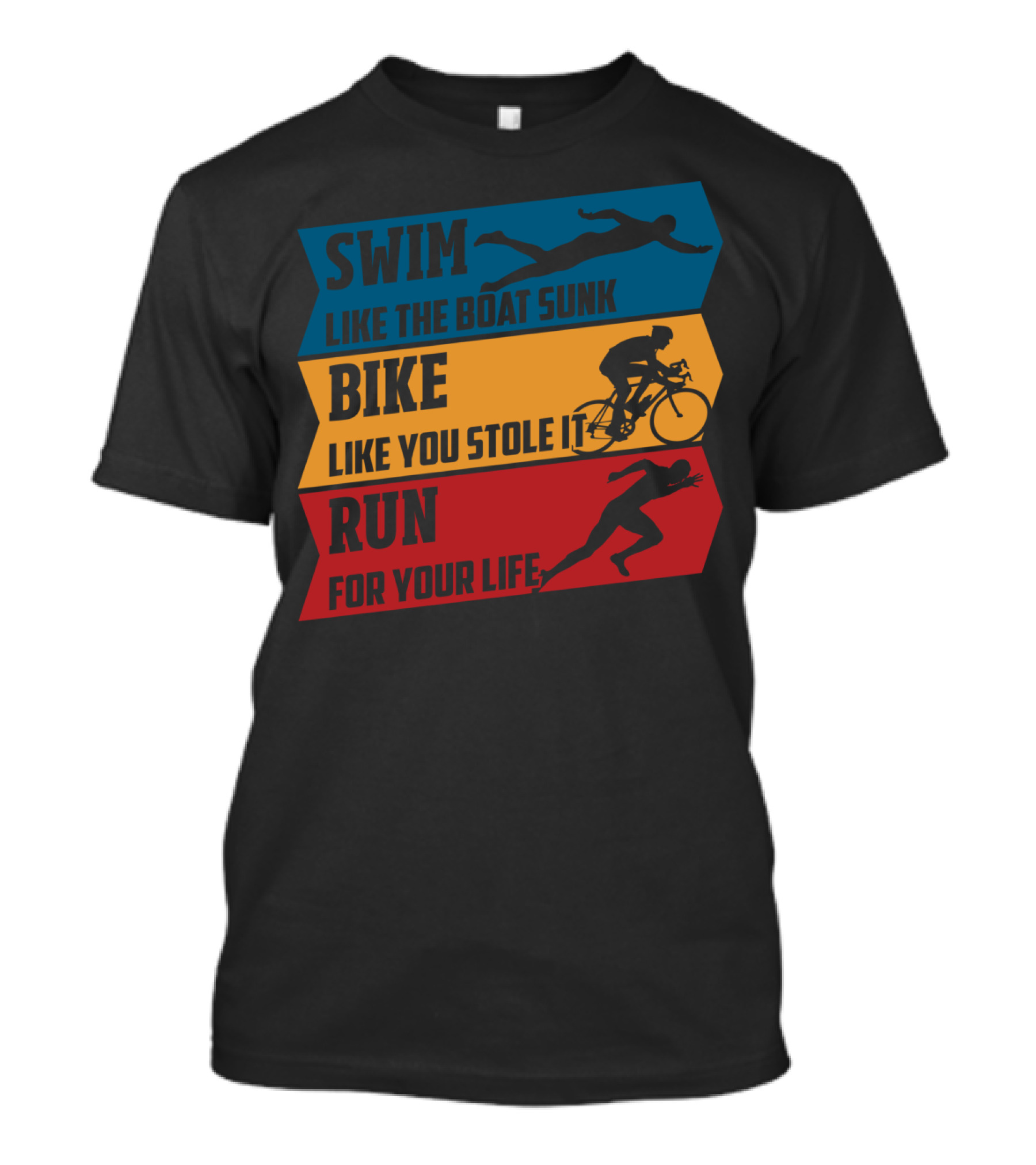 Swim Like The Boat Sunk Bike Like You Stole It Run For Your Life Triathlon T-Shirt