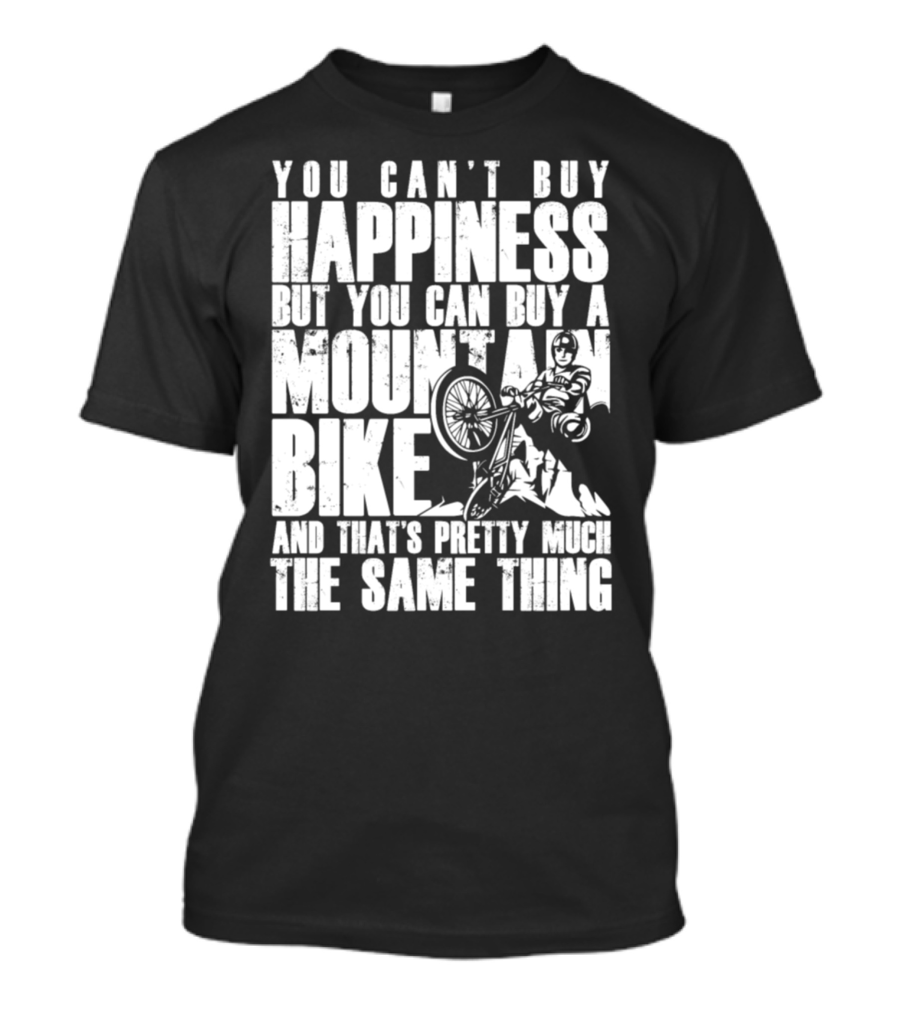 You Can't Buy Happiness But You Can Buy A Mountain Bike And That's Pretty Much The Same Thing T-Shirt
